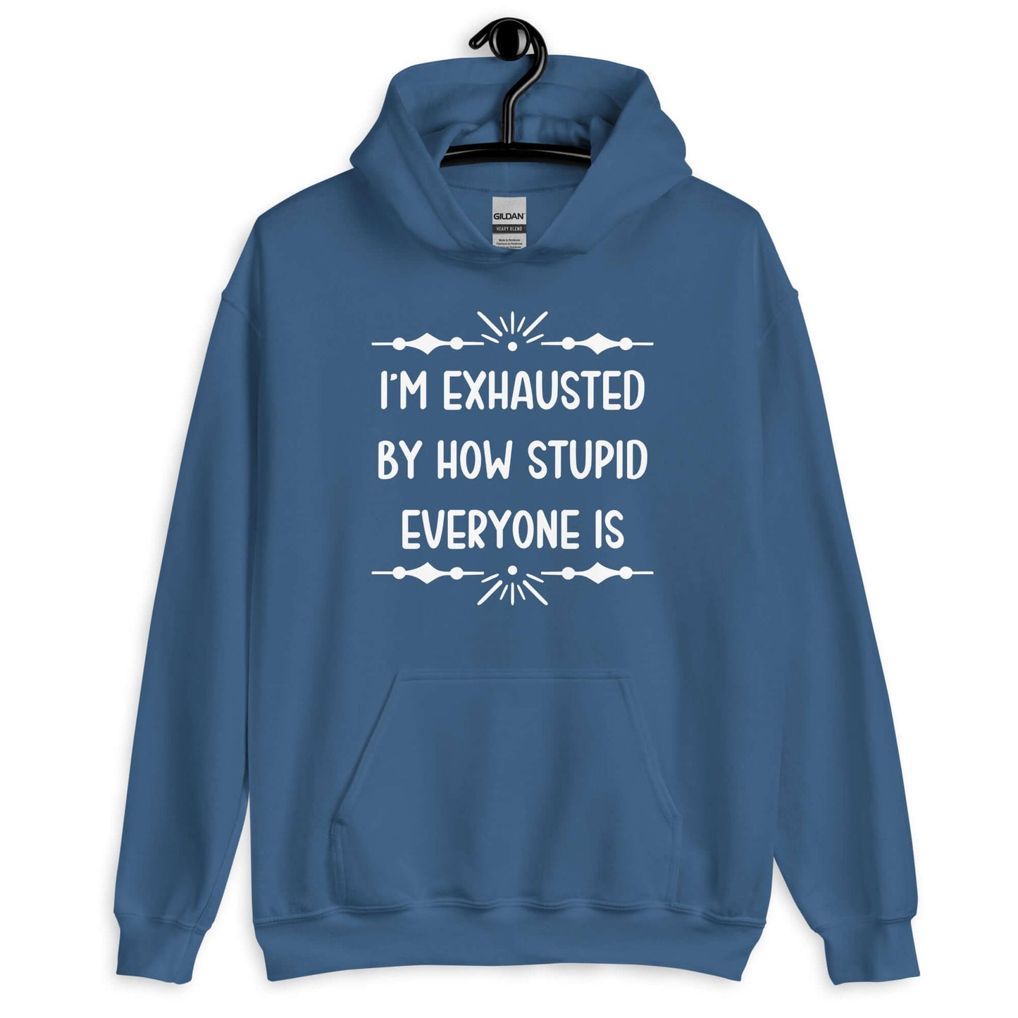 Indigo blue hoodie sweatshirt with the phrase I'm exhausted by how stupid everyone is. The graphics are printed on the front of the hoodie.