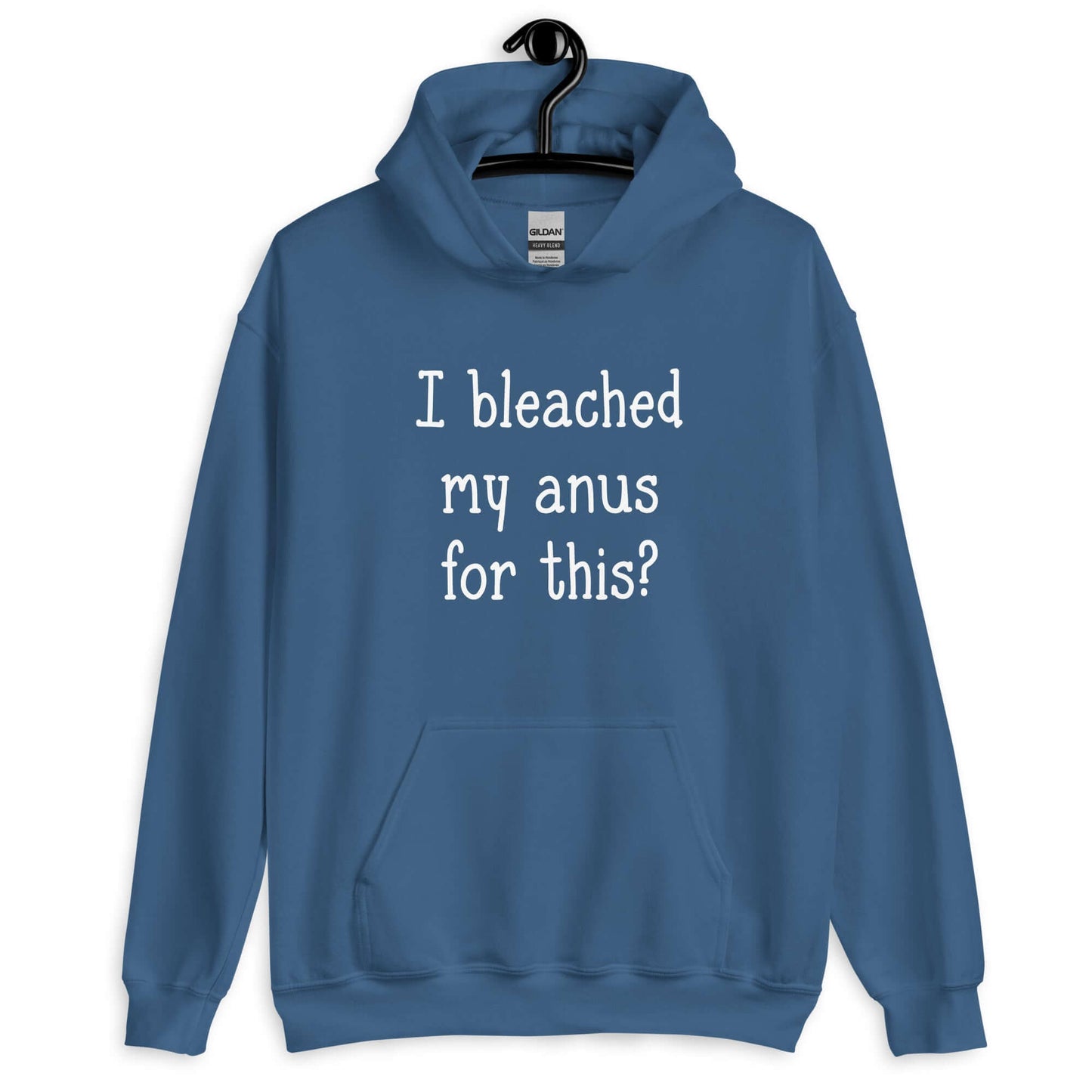 Indigo blue hoodie sweatshirt with the words I bleached my anus for this printed on the front.