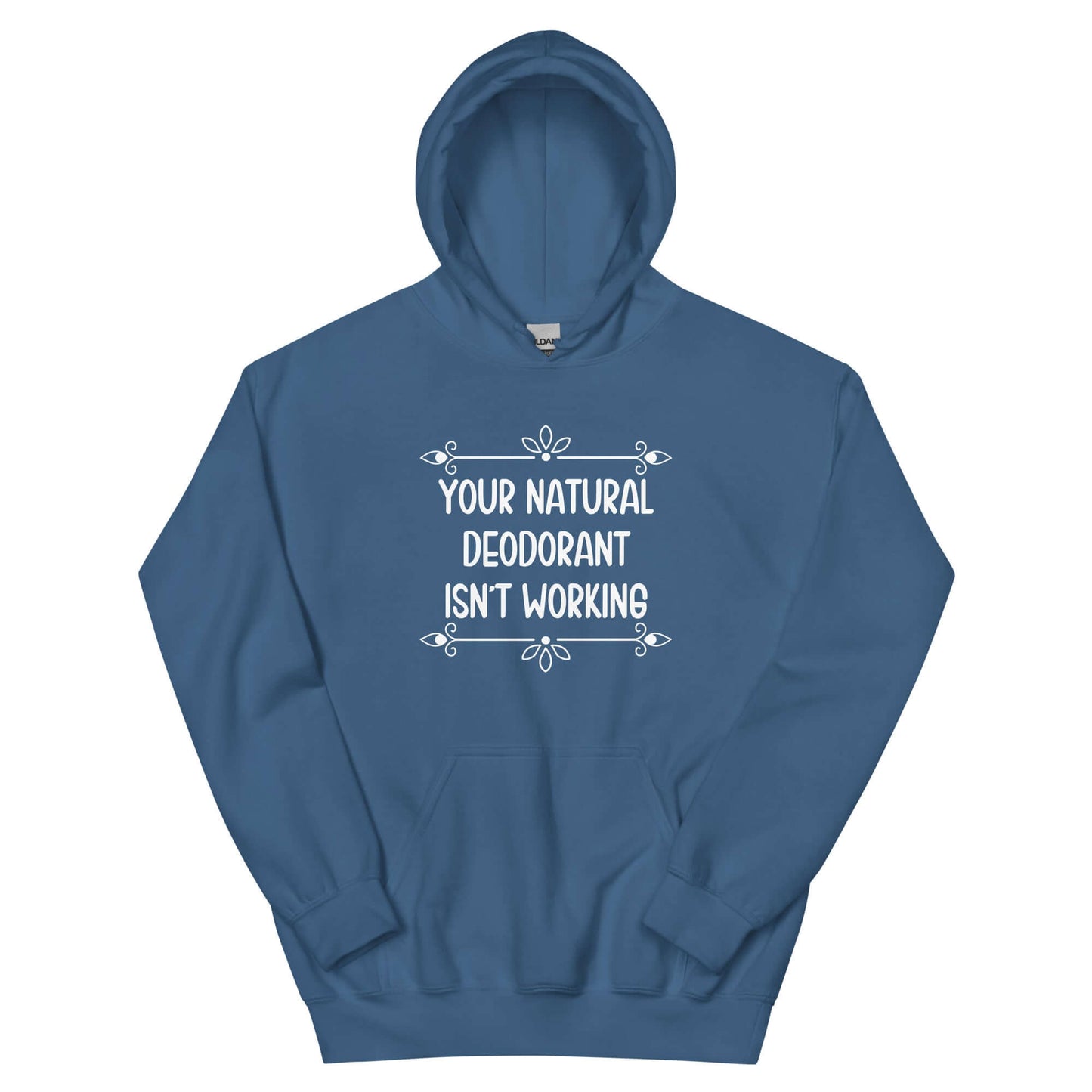 Indigo blue hoodie sweatshirt with the funny phrase Your natural deodorant isnt working printed on the front.