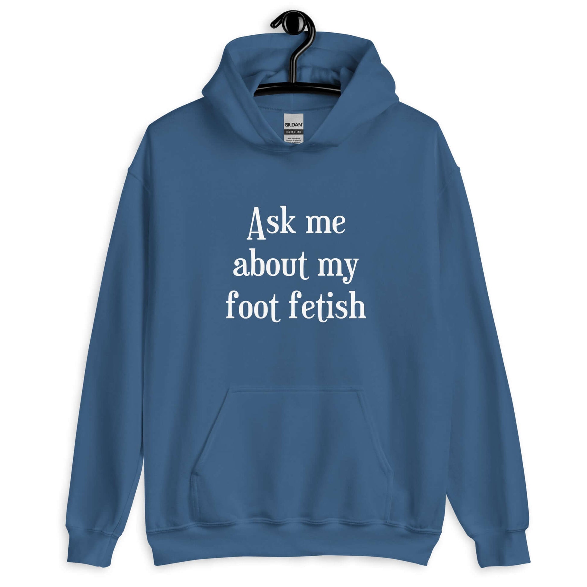 Indigo blue hoodie sweatshirt with the words Ask me about my foot fetish printed on the front.