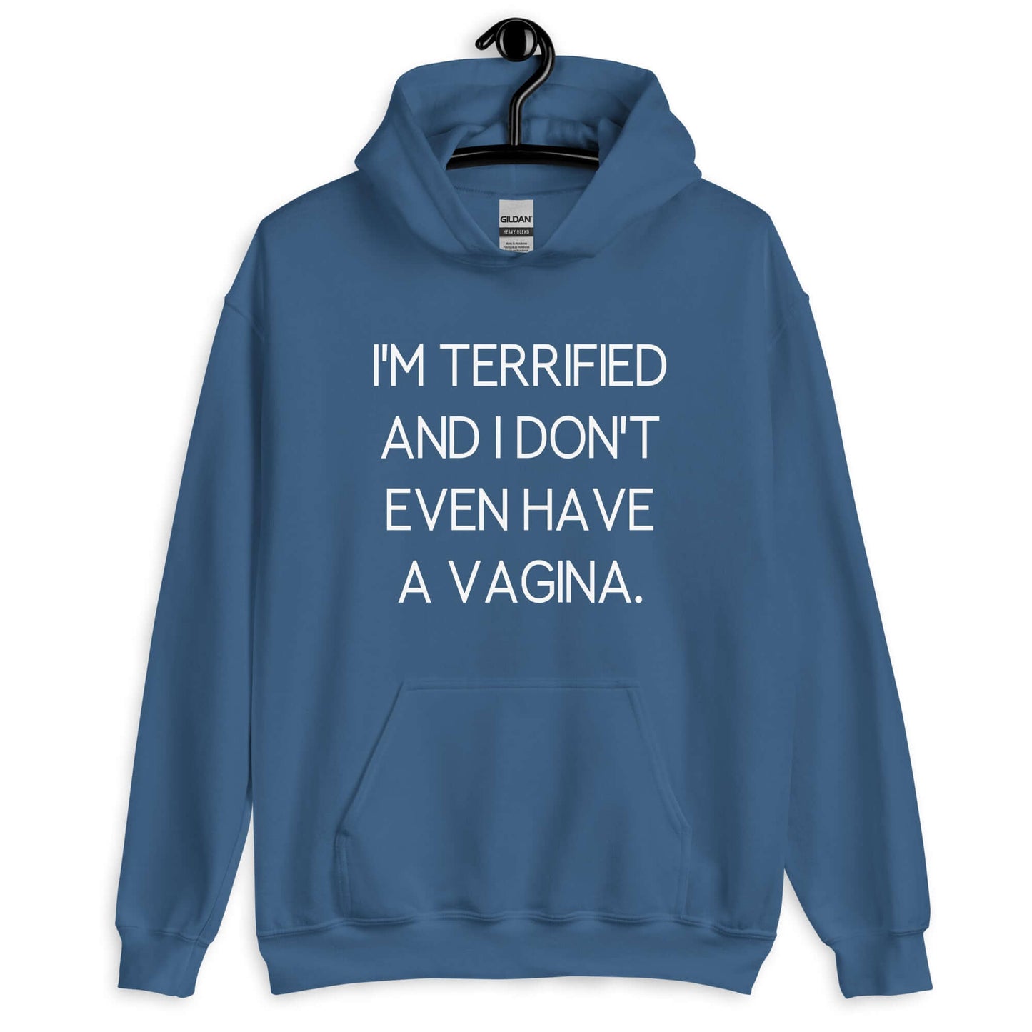 Indigo blue hoodie sweatshirt with the phrase I'm terrified and I don't even have a vagina printed on the front.