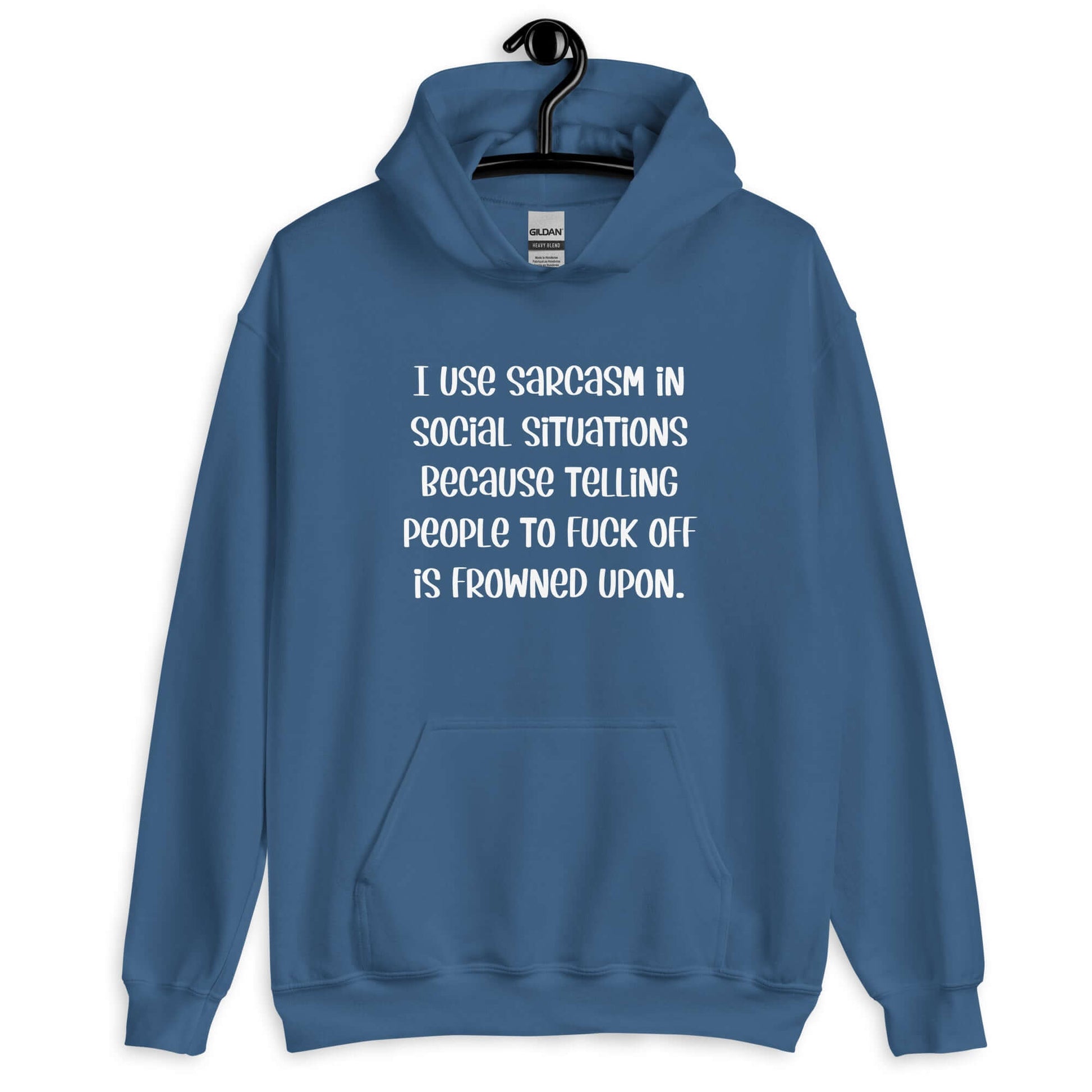 Indigo blue hoodie sweatshirt with the phrase I use sarcasm in social situations because telling people to fuck off is frowned upon printed on the front.