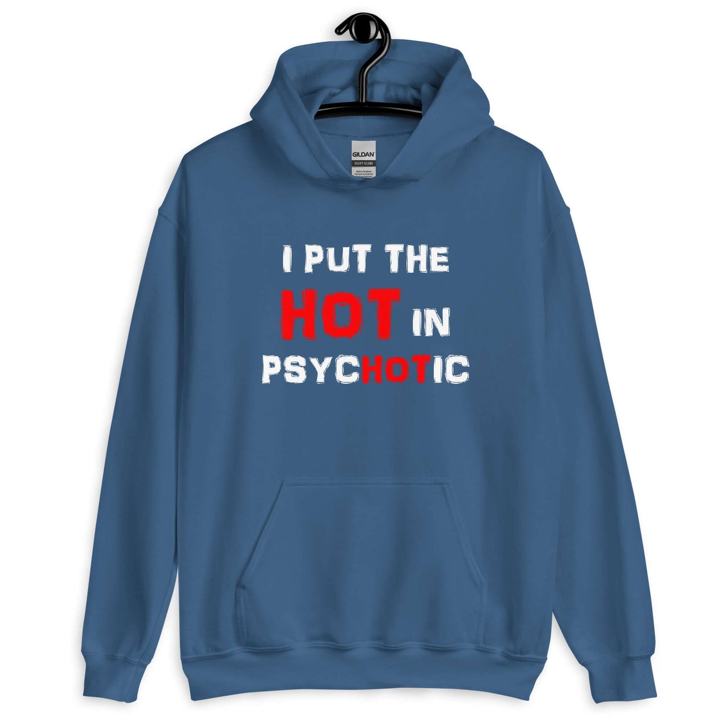 Indigo blue hoodie sweatshirt that has the phrase I put the hot in psychotic printed on the front.