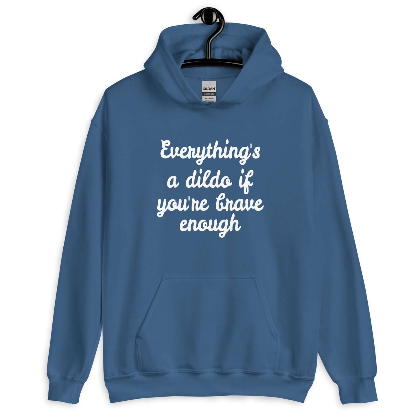 Indigo blue hoodie sweatshirt with the phrase Everything's a dildo if you're brave enough printed on the front.