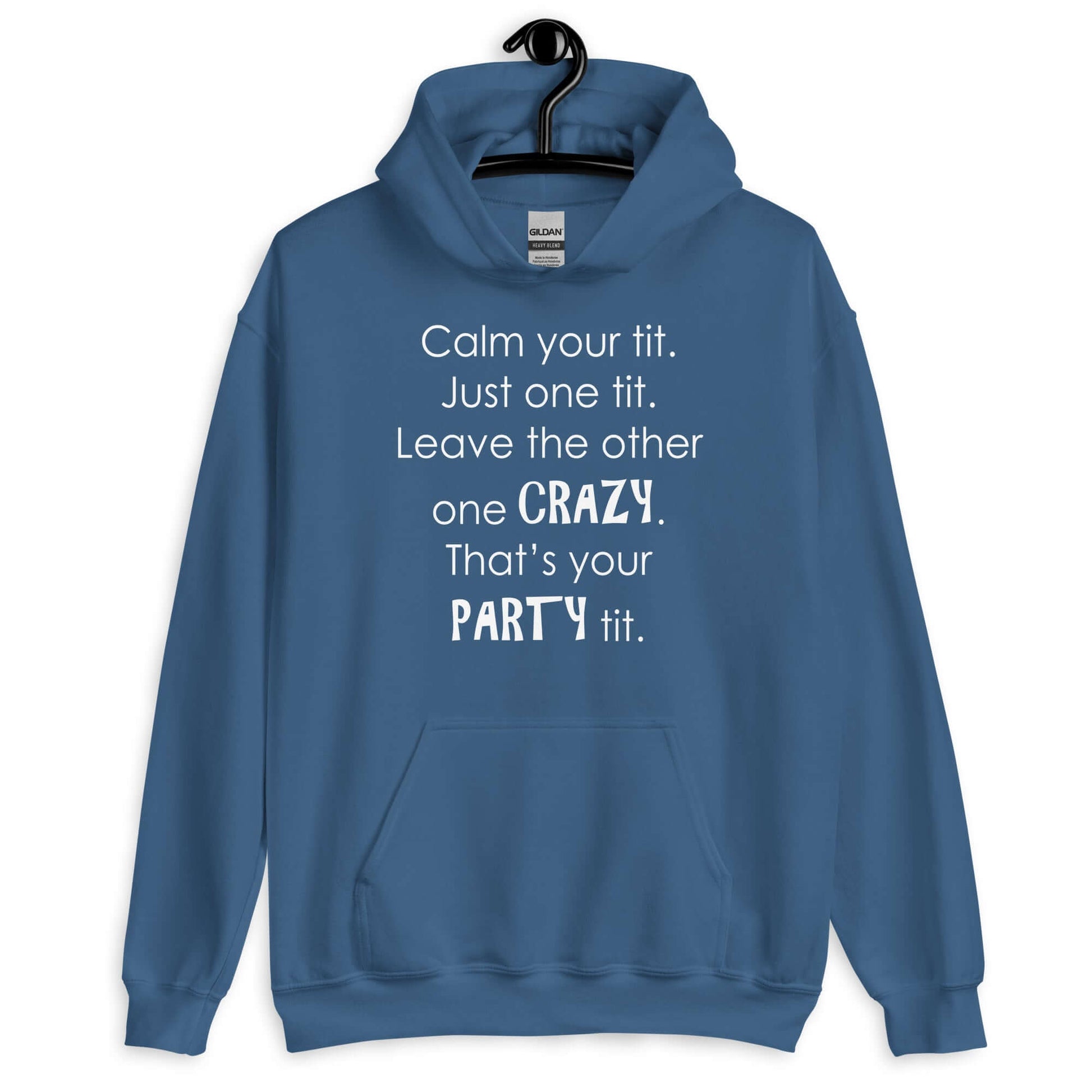 Indigo blue hoodie sweatshirt with the funny phrase Calm your tit, just one tit. Leave the other one crazy, that's your party tit printed on the front.