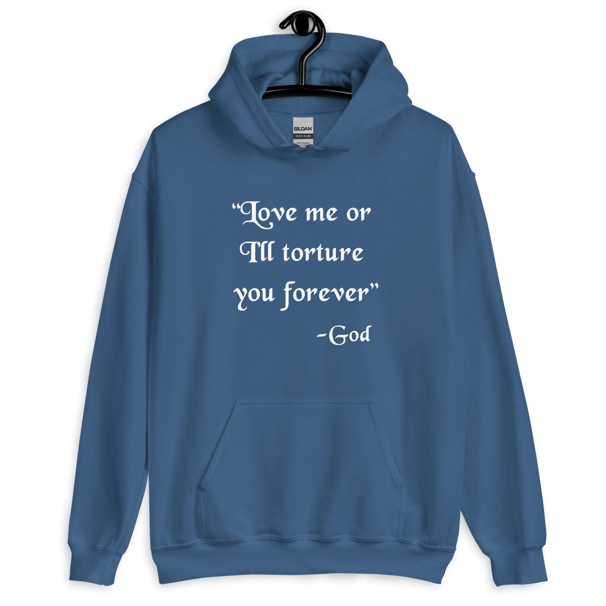 Indigo blue hooded sweatshirt with the quote Love me or I'll torture you forever-God printed on the front.