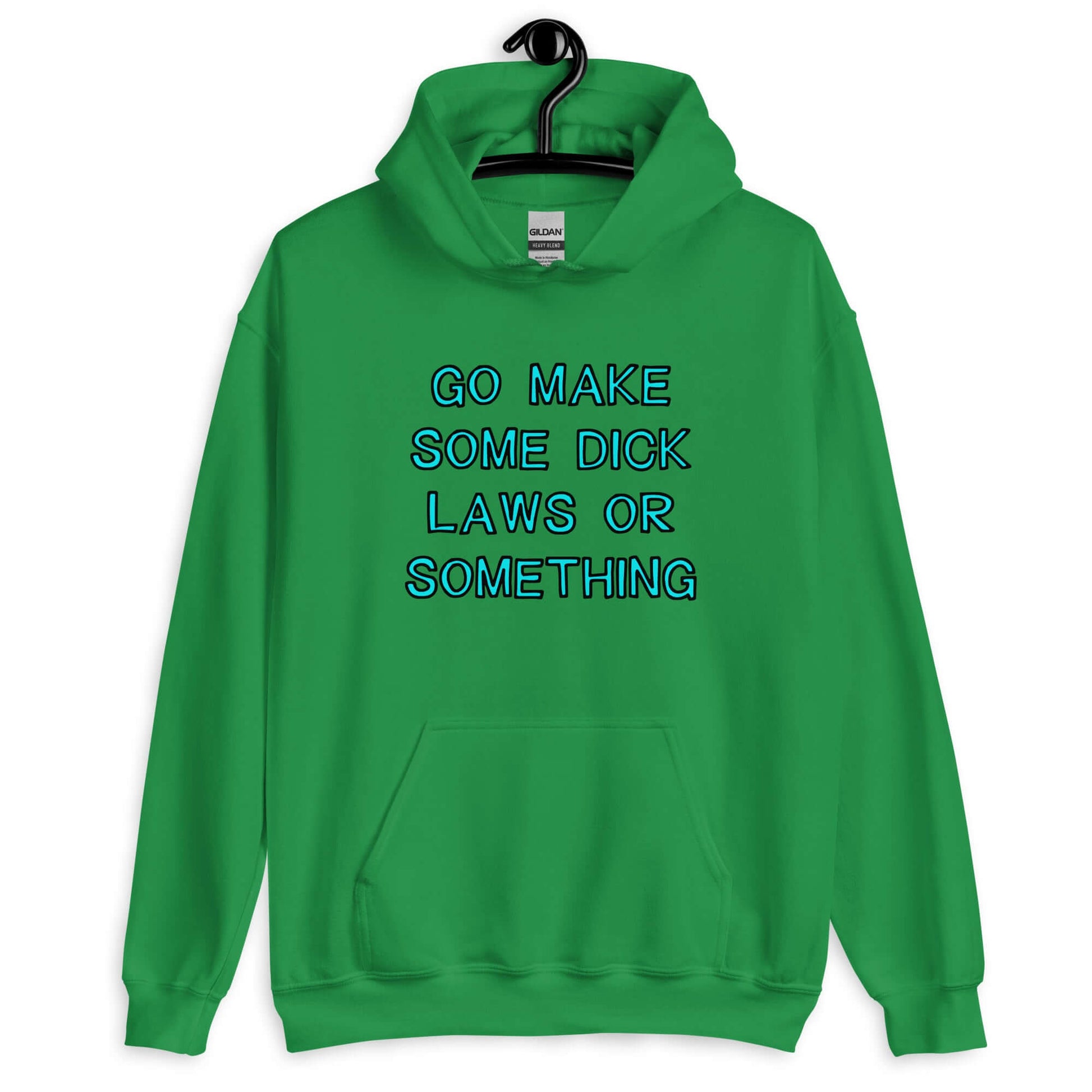 Irish green hoodie sweatshirt with the words Go make some dick laws or something printed on the front. The text is turquoise with black outline.