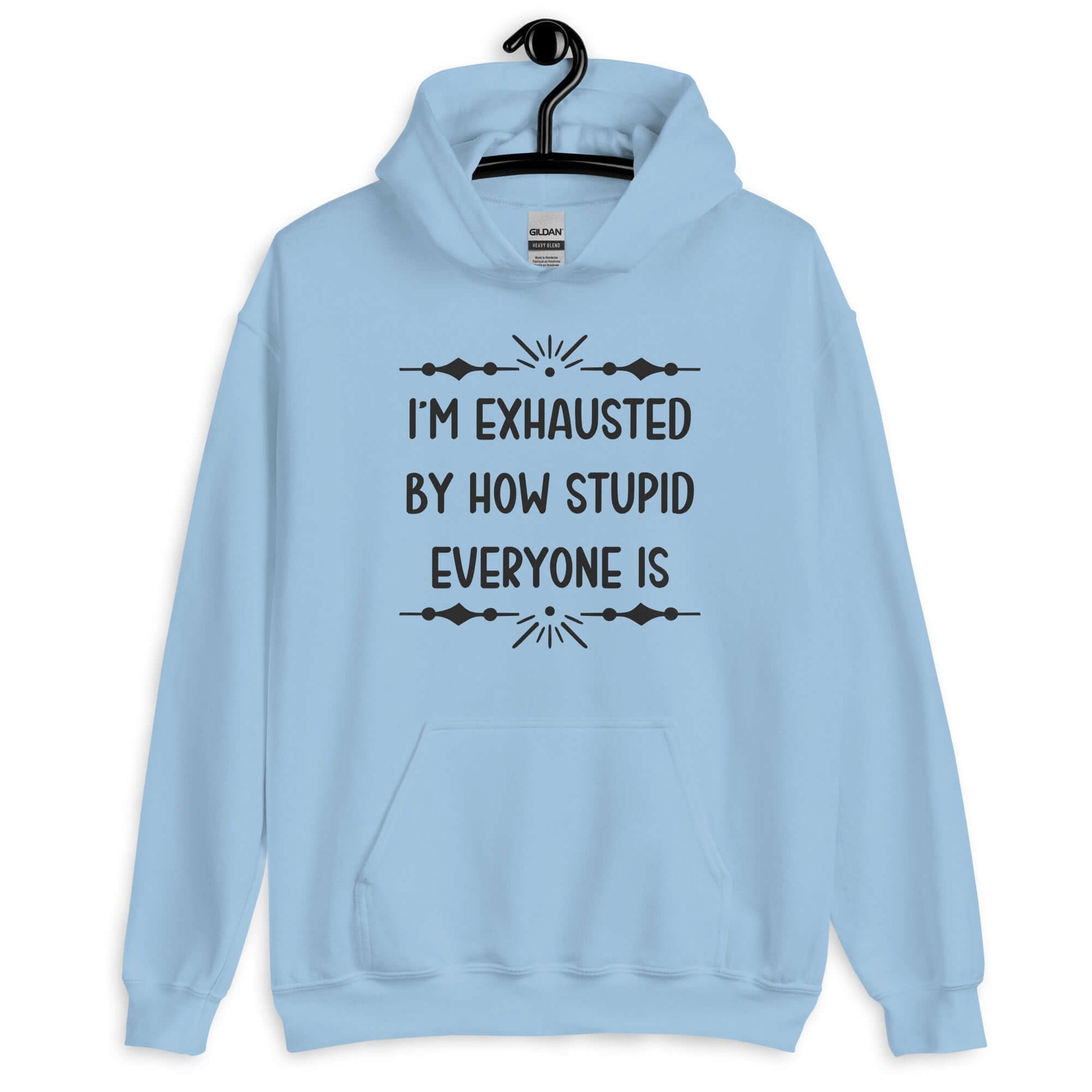 Light blue hoodie sweatshirt with the phrase I'm exhausted by how stupid everyone is. The graphics are printed on the front of the hoodie.