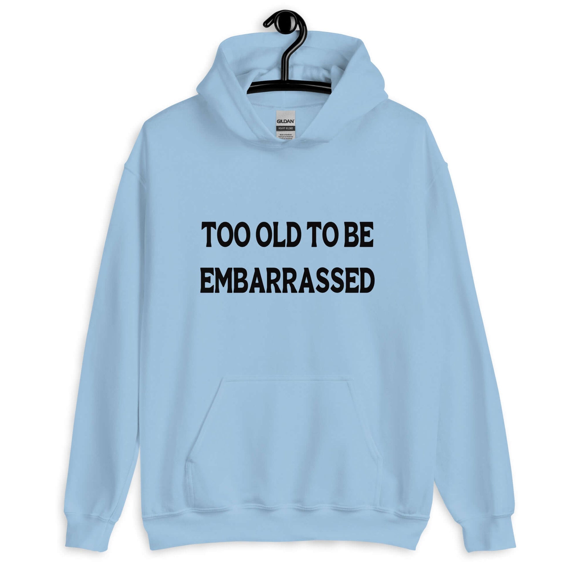 Light blue hooded sweatshirt with the words Too old to be embarrassed printed on the front.