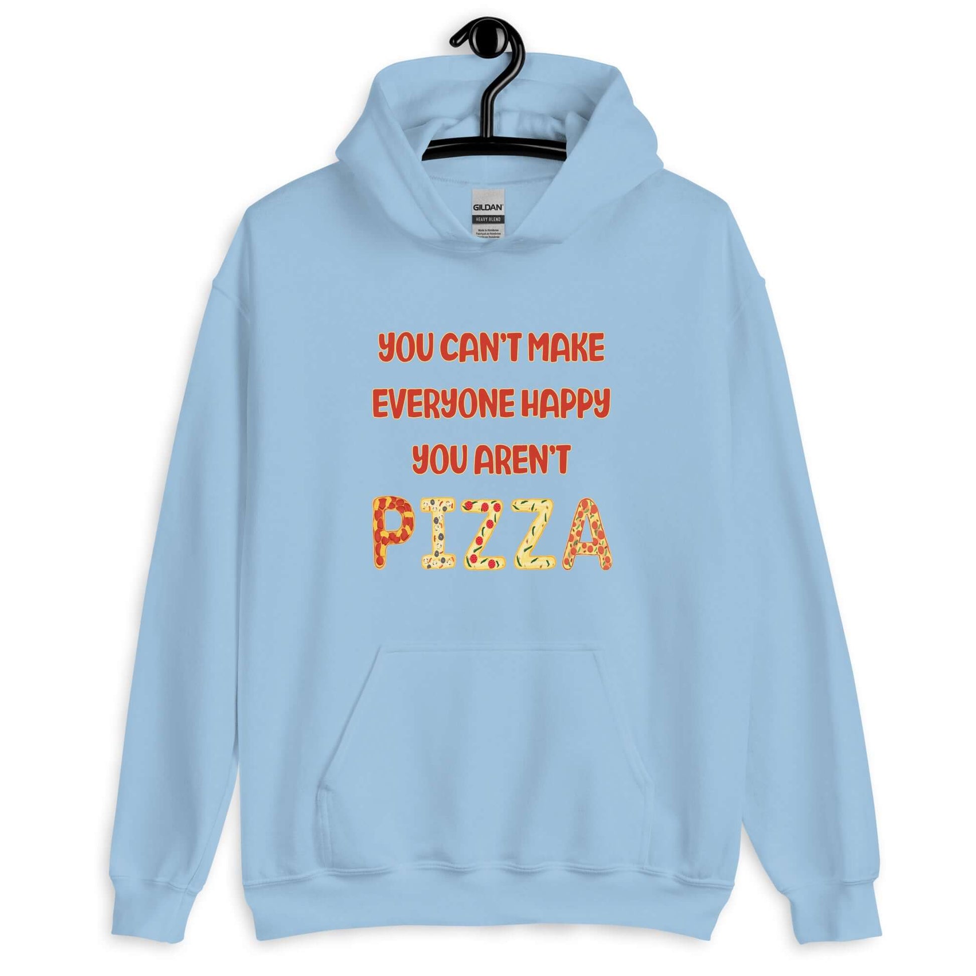 Light blue hoodie sweatshirt with the phrase You can't make everyone happy, you aren't pizza printed on the front. The word pizza is made to look like letter shaped pizzas