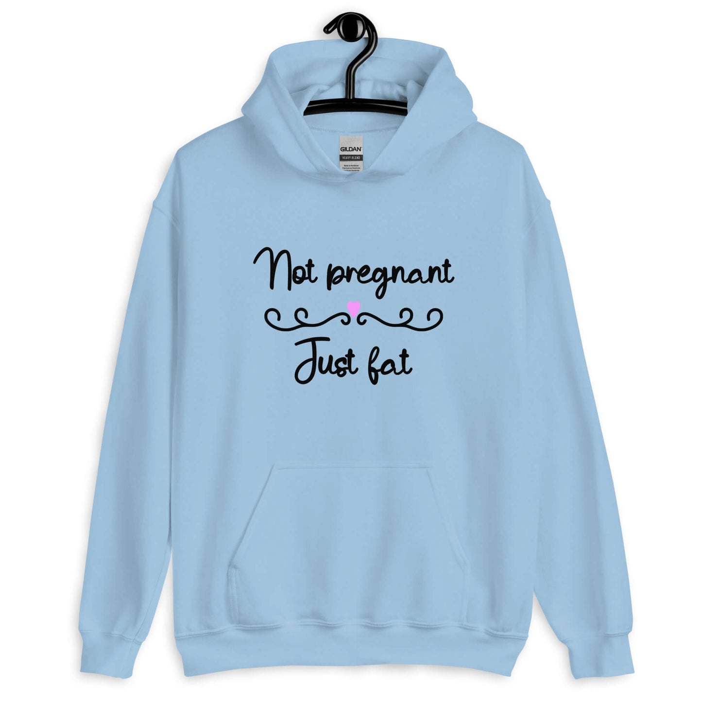 Light blue hoodie sweatshirt with the words Not pregnant just fat printed on the front with a heart.