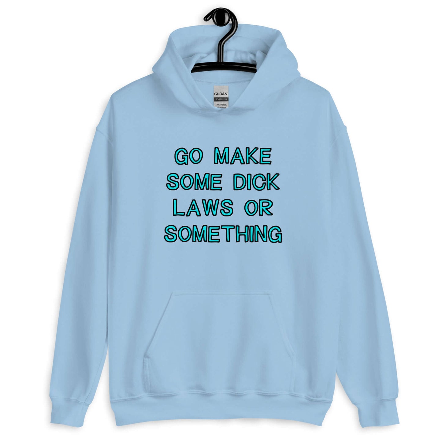 Light blue hoodie sweatshirt with the words Go make some dick laws or something printed on the front. The text is turquoise with black outline.