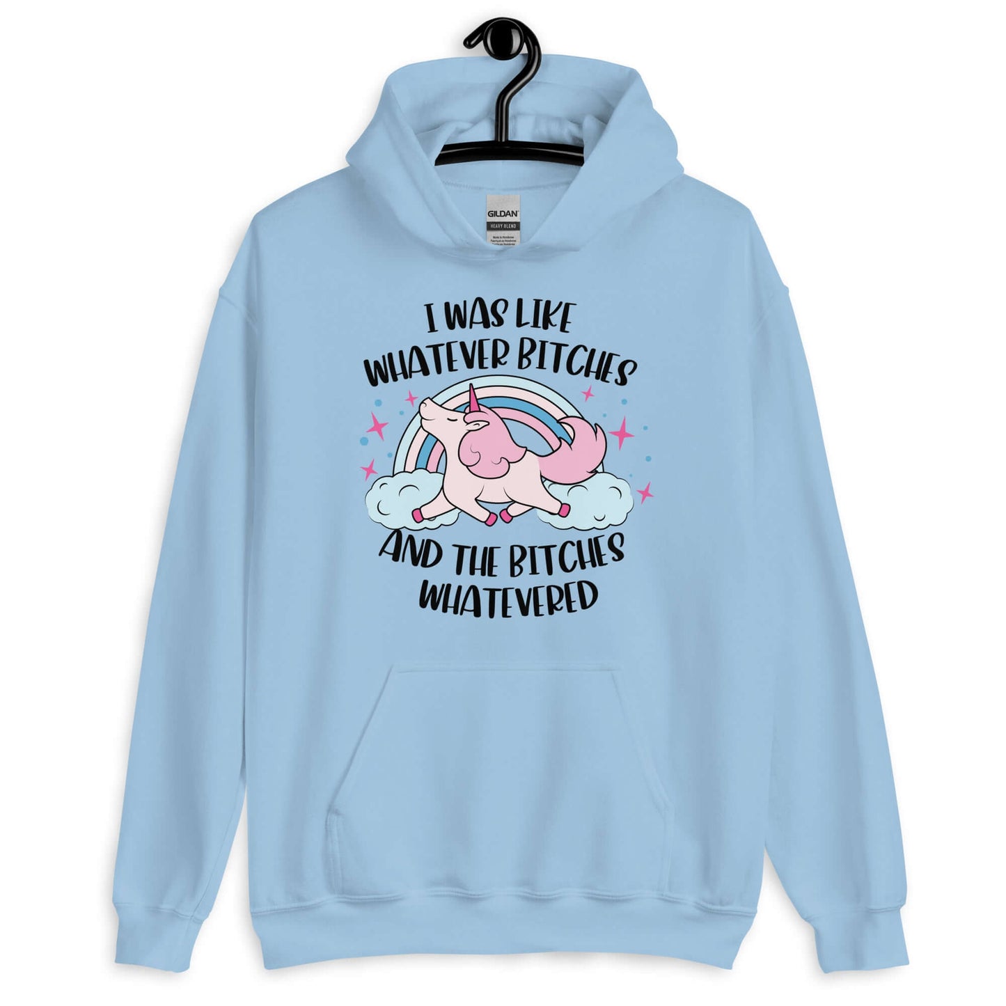 Light blue hoodie sweatshirt with a prancing unicorn rainbow graphic. The phrase I was like whatever bitches and the bitches whatevered is printed on the front.