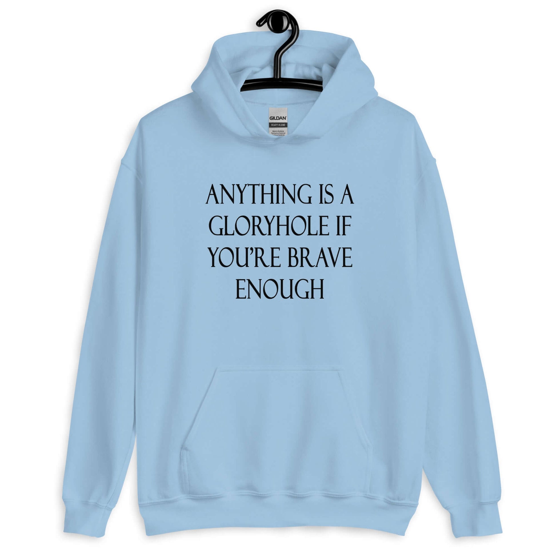 Light blue hoodie sweatshirt with the phrase Anything is a gloryhole if you're brave enough printed on the front.