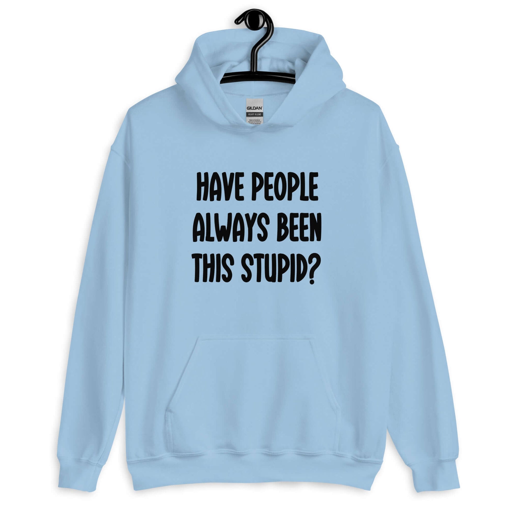 Light blue hoodie sweatshirt with the question Have people always been this stupid question mark printed on the front.