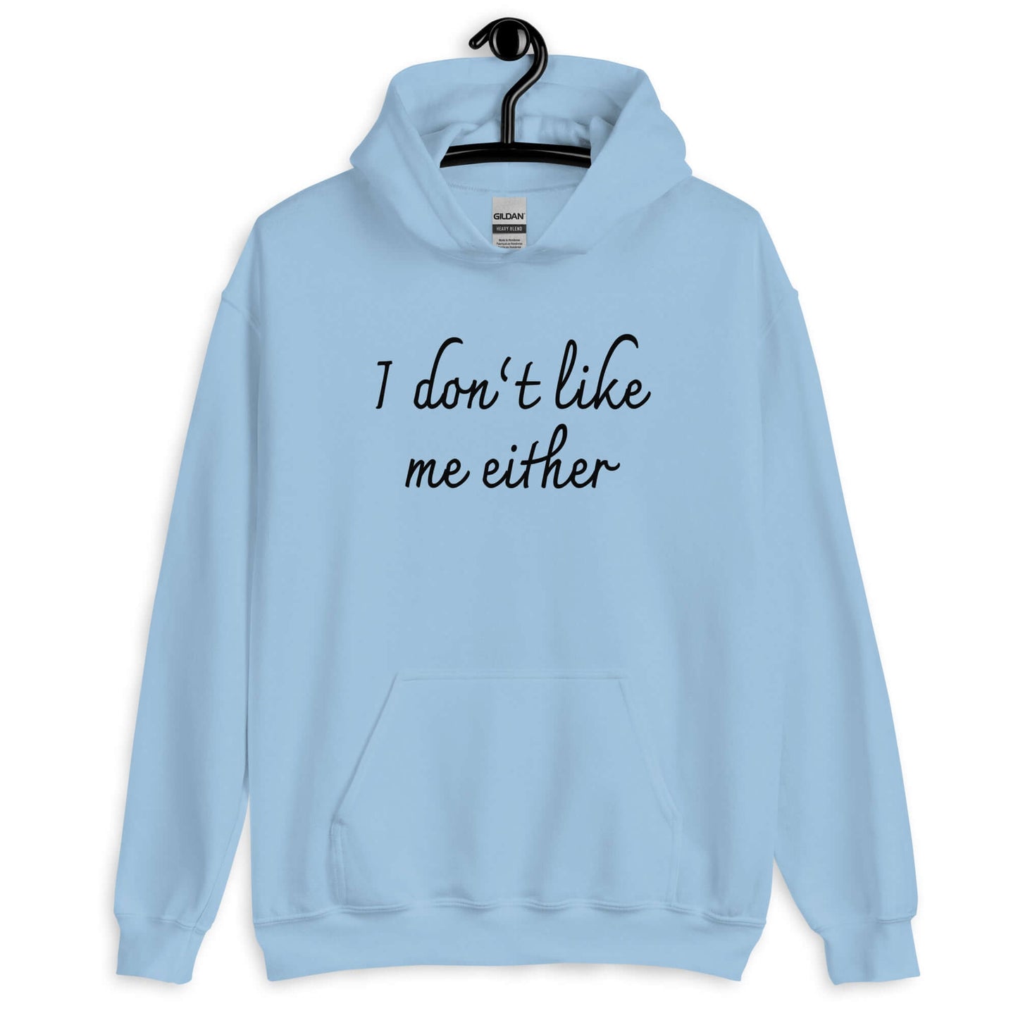 Light blue hoodie sweatshirt with the phrase I don't like me either printed on the front.