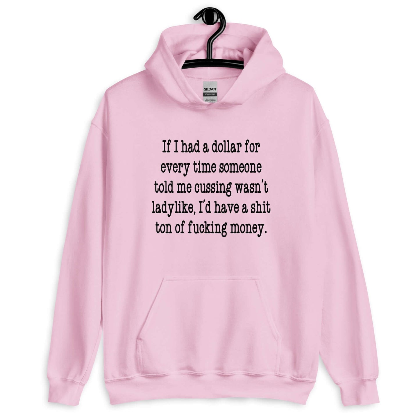 Light pink hoodie sweatshirt with the phrase If I had a dollar for every time someone told me cussing wasn't ladylike I'd have a shit ton of fucking money printed on the front.