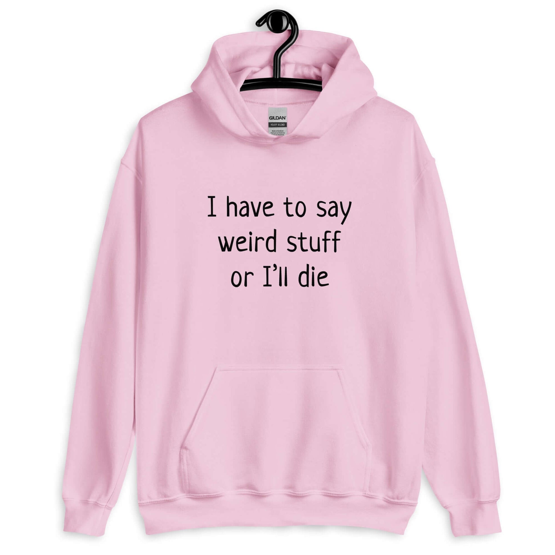 Light pink hoodie sweatshirt with the phrase I have to say weird stuff or I'll die printed on the front.