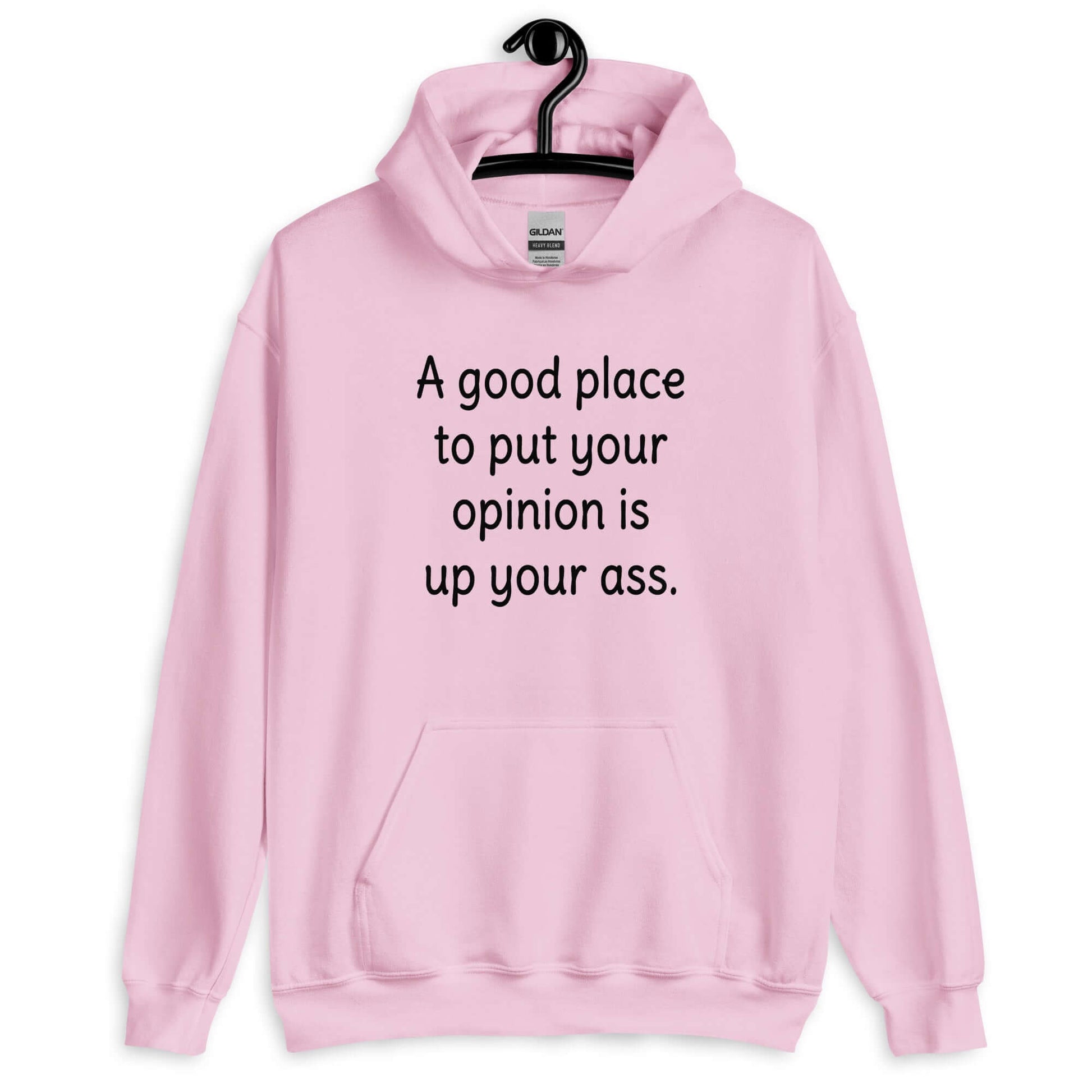 Light pink hoodie sweatshirt that has the phrase A good place to put your opinion is up your ass printed on the front