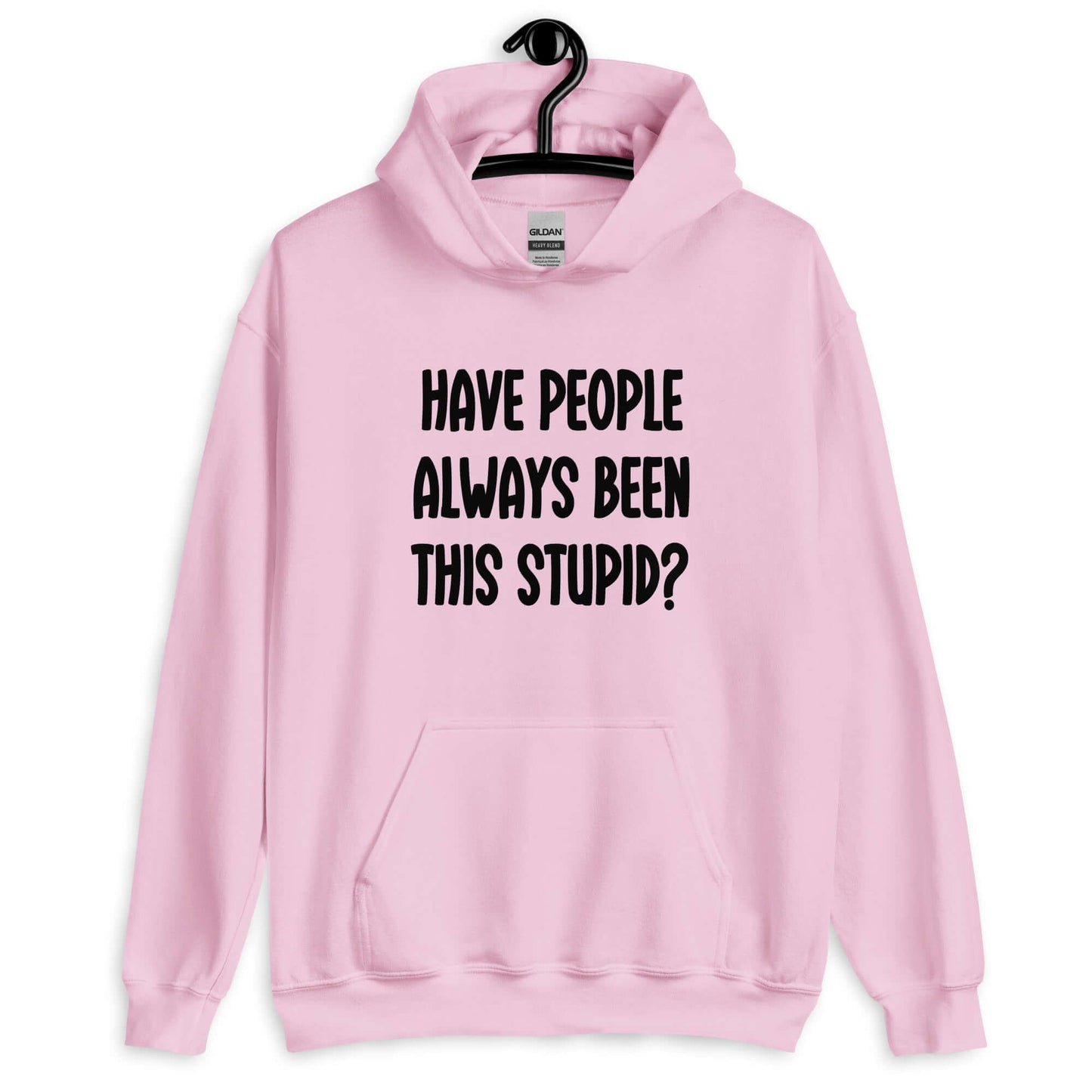 Light pink hoodie sweatshirt with the question Have people always been this stupid question mark printed on the front.