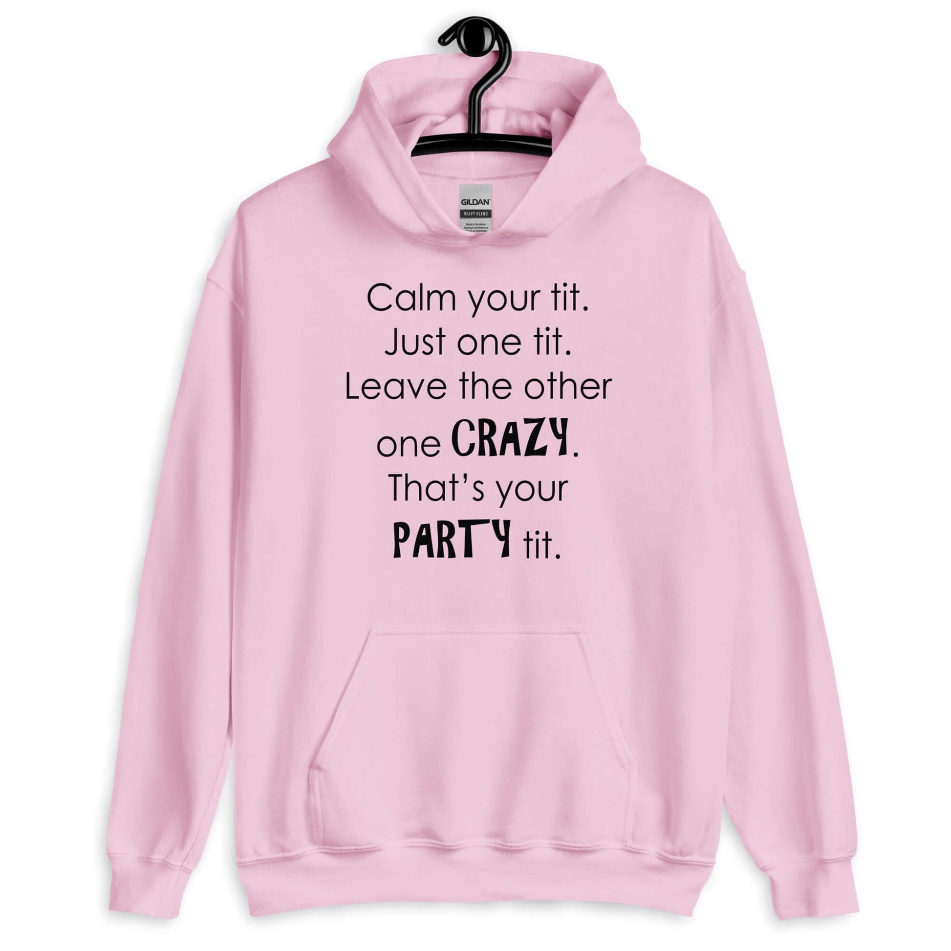 Light pink hoodie sweatshirt with the funny phrase Calm your tit, just one tit. Leave the other one crazy, that's your party tit printed on the front.