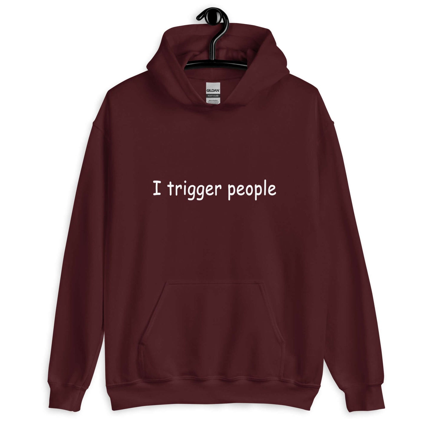 Maroon hoodie sweatshirt with the phrase I trigger people printed on the front.