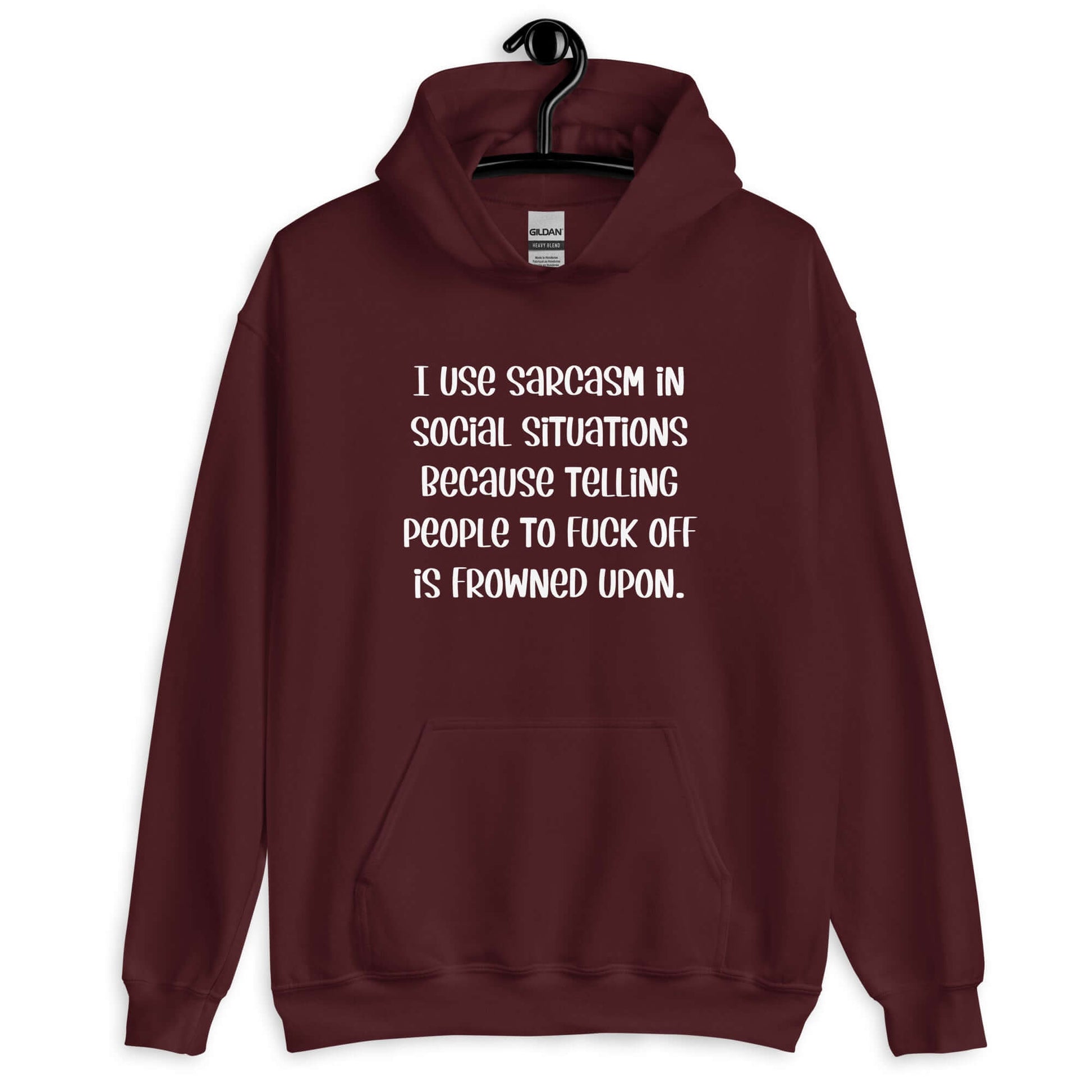 Maroon hoodie sweatshirt with the phrase I use sarcasm in social situations because telling people to fuck off is frowned upon printed on the front.