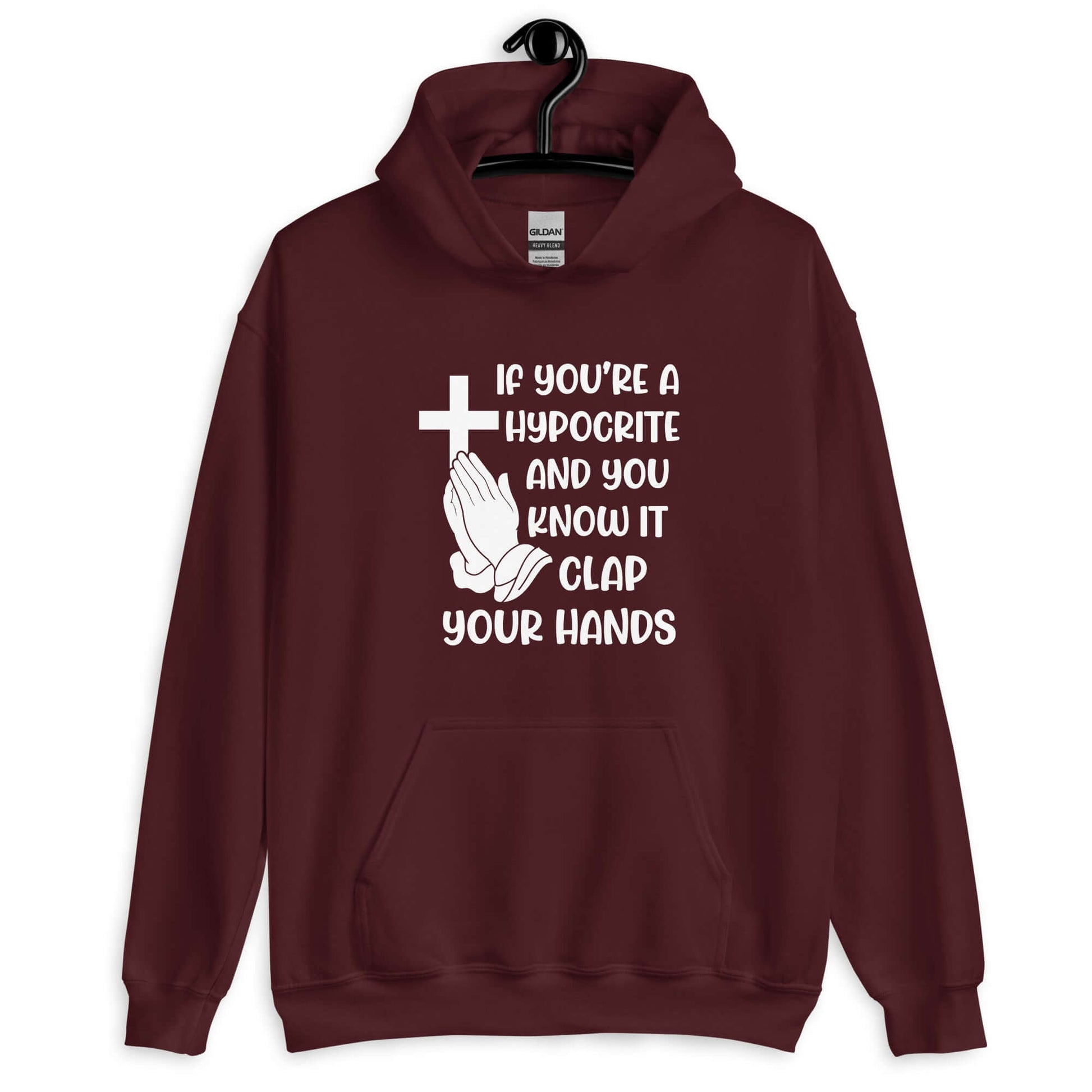 Maroon hoodie sweatshirt with image of a cross and praying hands & the phrase If you're a hypocrite and you know it clap your hands printed on the front.