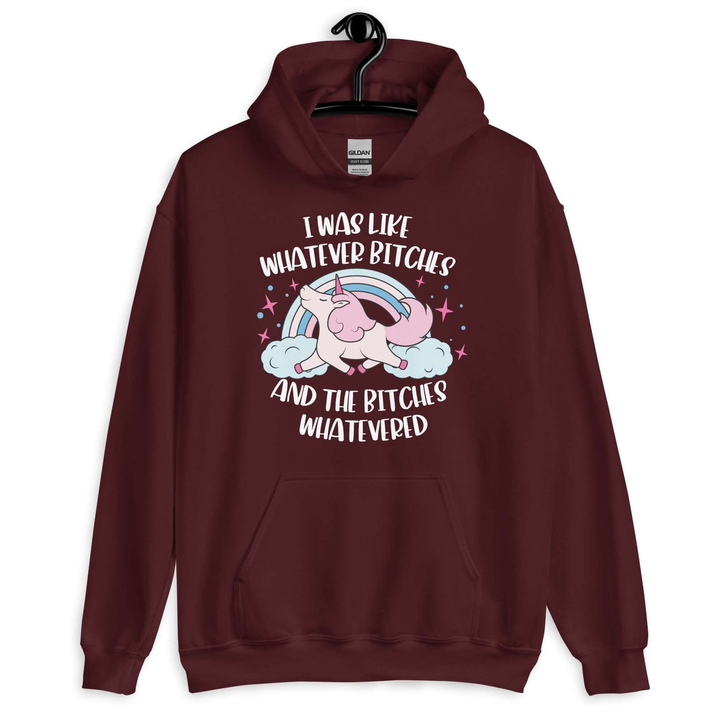 Maroon hoodie sweatshirt with a prancing unicorn rainbow graphic. The phrase I was like whatever bitches and the bitches whatevered is printed on the front.