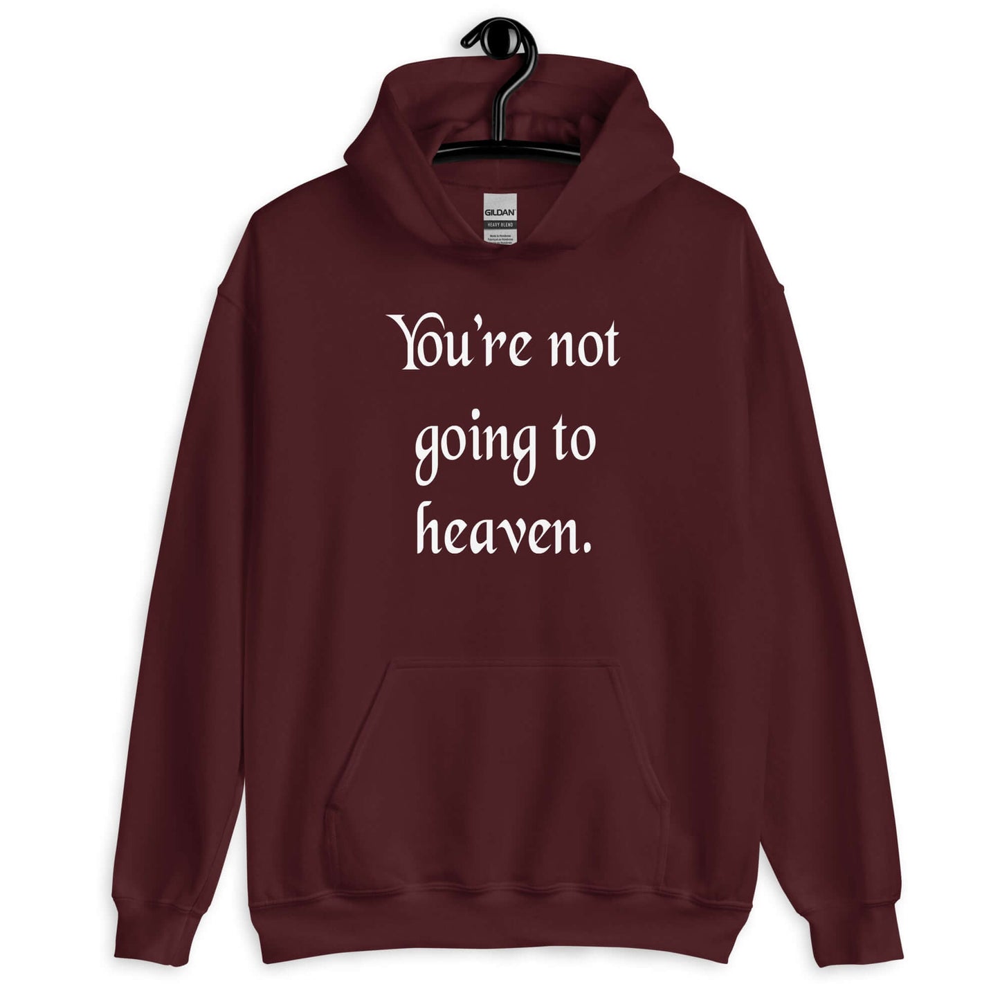 Maroon hoodie sweatshirt with the phrase You're not going to heaven printed on the front.