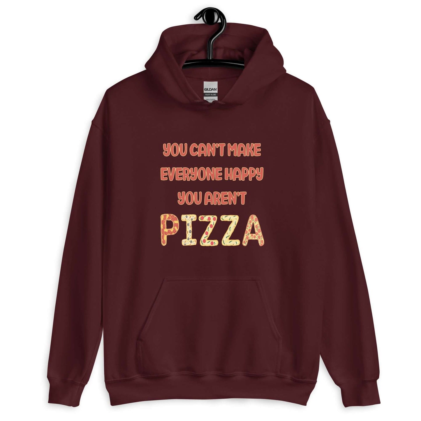 Maroon hoodie sweatshirt with the phrase You can't make everyone happy, you aren't pizza printed on the front. The word pizza is made to look like letter shaped pizzas.