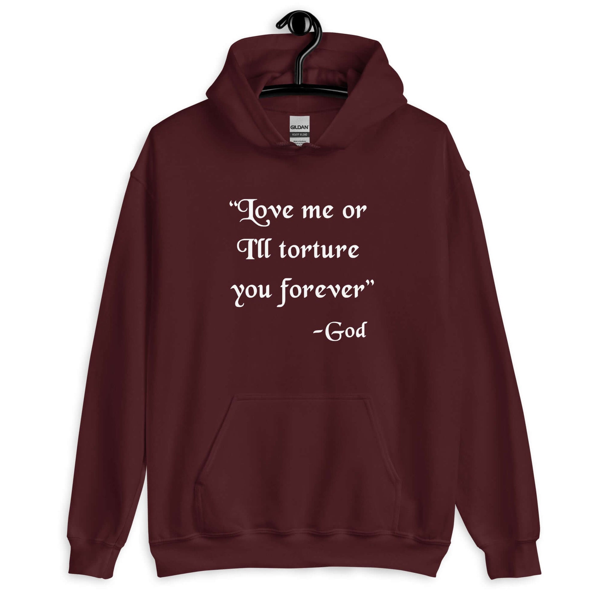 Maroon hooded sweatshirt with the quote Love me or I'll torture you forever-God printed on the front.