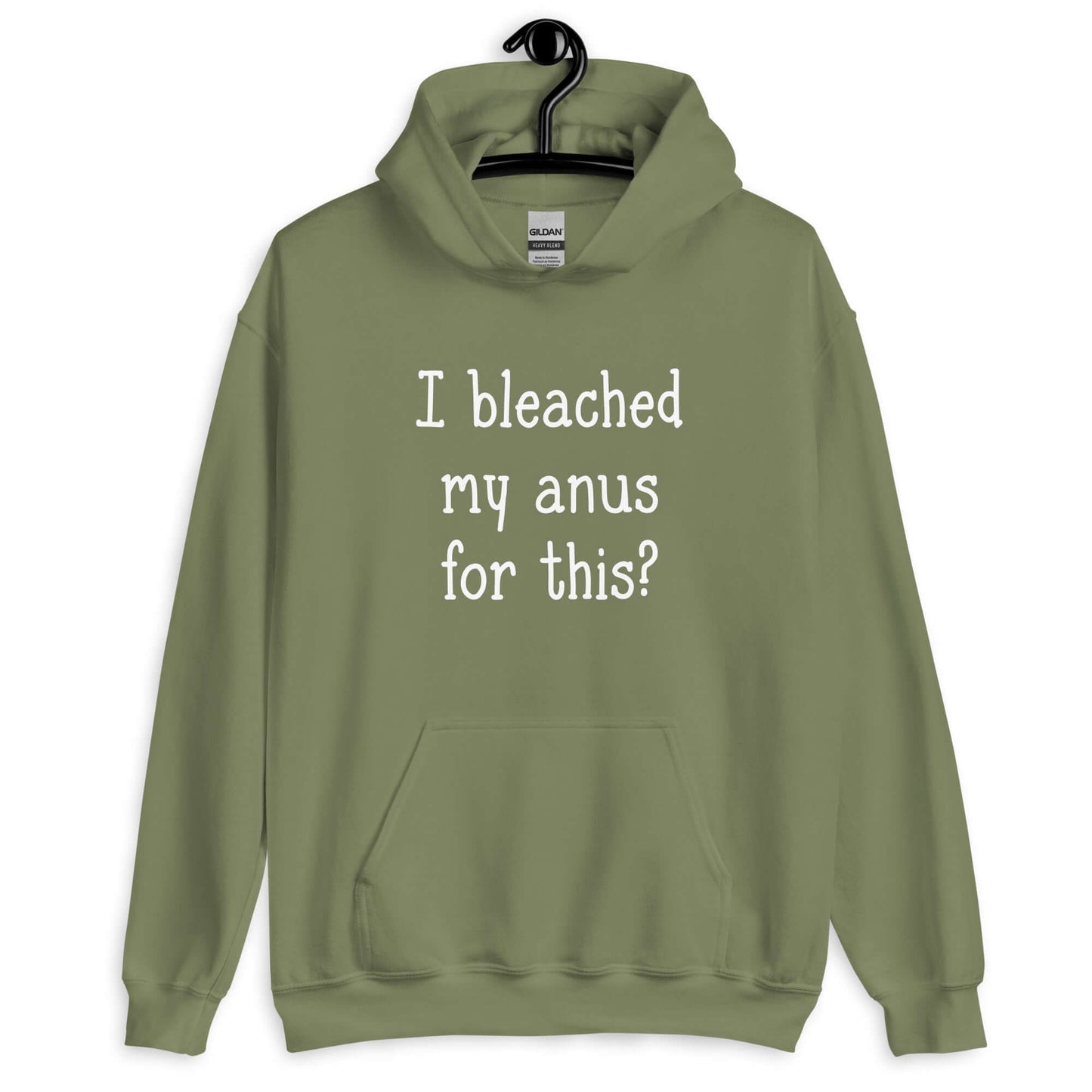 Military green hoodie sweatshirt with the words I bleached my anus for this printed on the front.