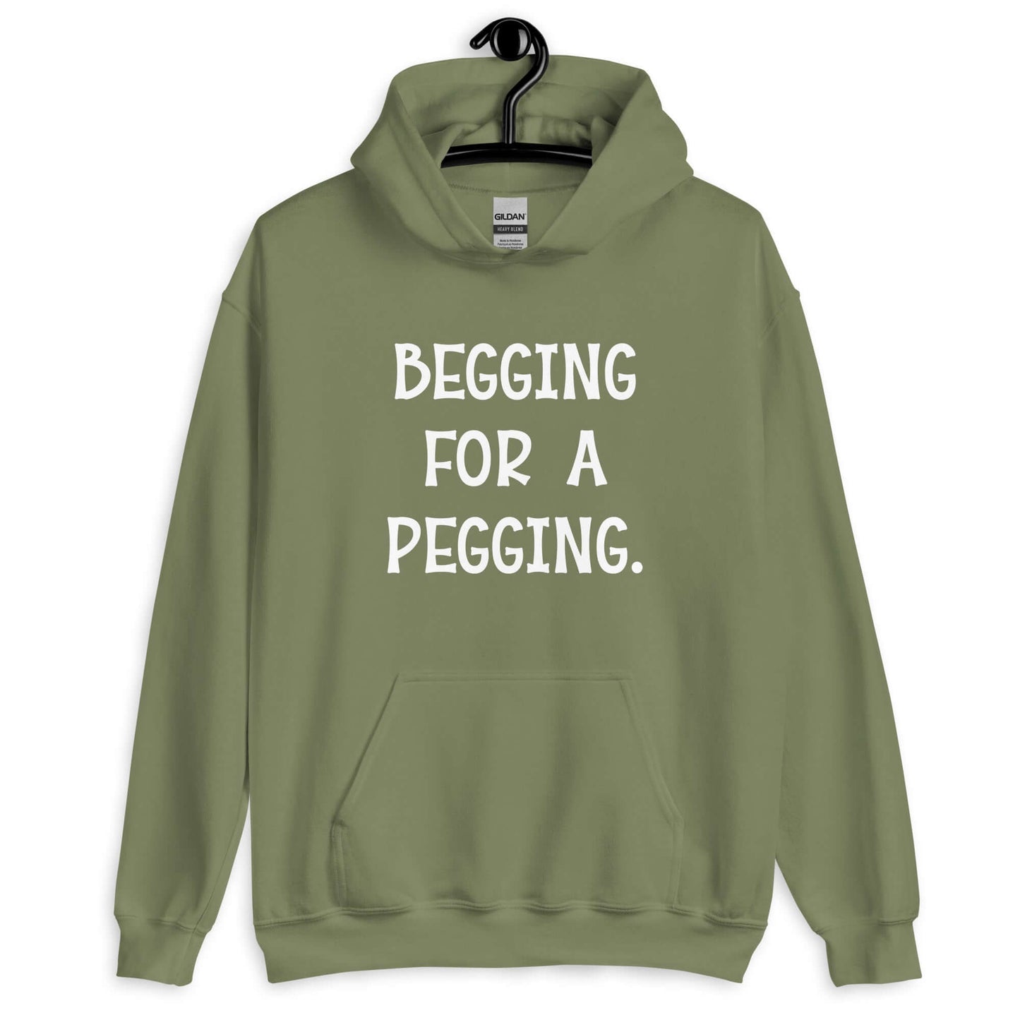 Military green hoodie sweatshirt with the words Begging for a pegging printed on the front.