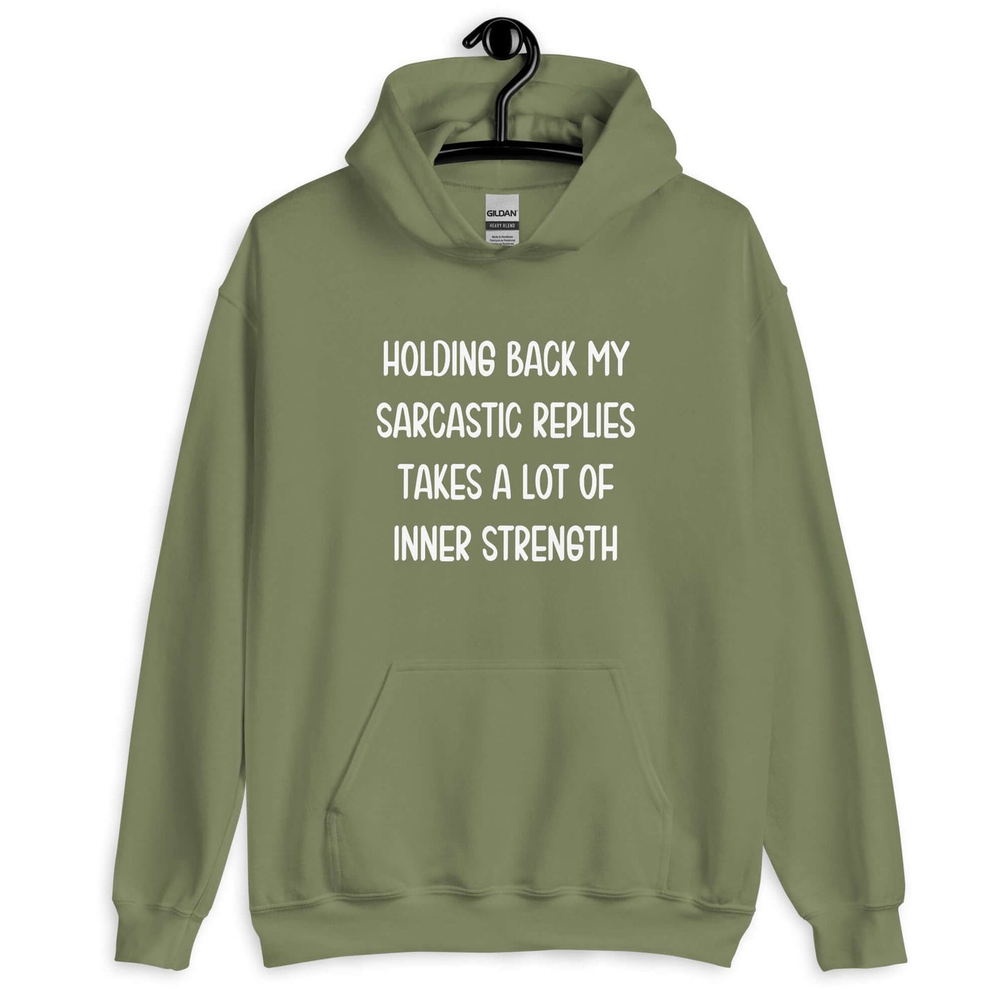 Military green hoodie sweatshirt with the phrase Holding back my sarcastic replies takes a lot of inner strength printed on the front.