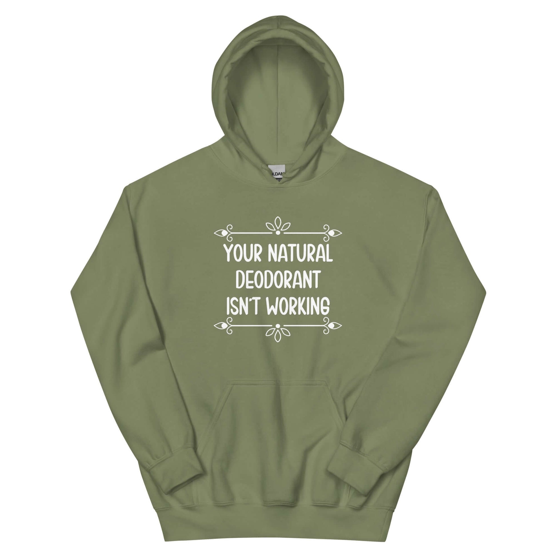 Military green hoodie sweatshirt with the funny phrase Your natural deodorant isnt working printed on the front.