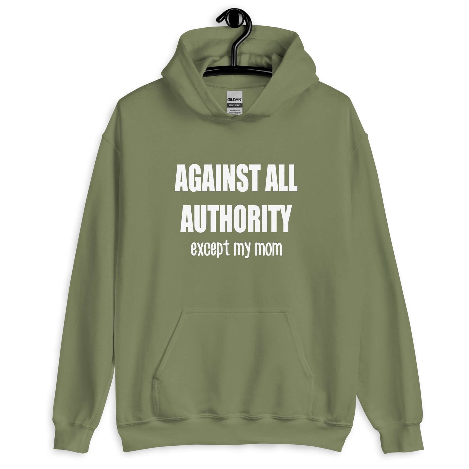 Military green hoodie sweatshirt with the phrase Against all authority except my mom printed on the front.