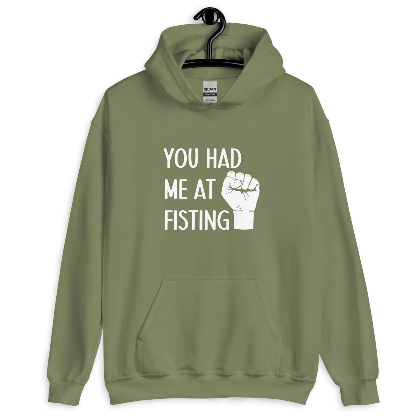 Military green hooded sweatshirt with image of a fist and the words You had me at fisting printed on the front.