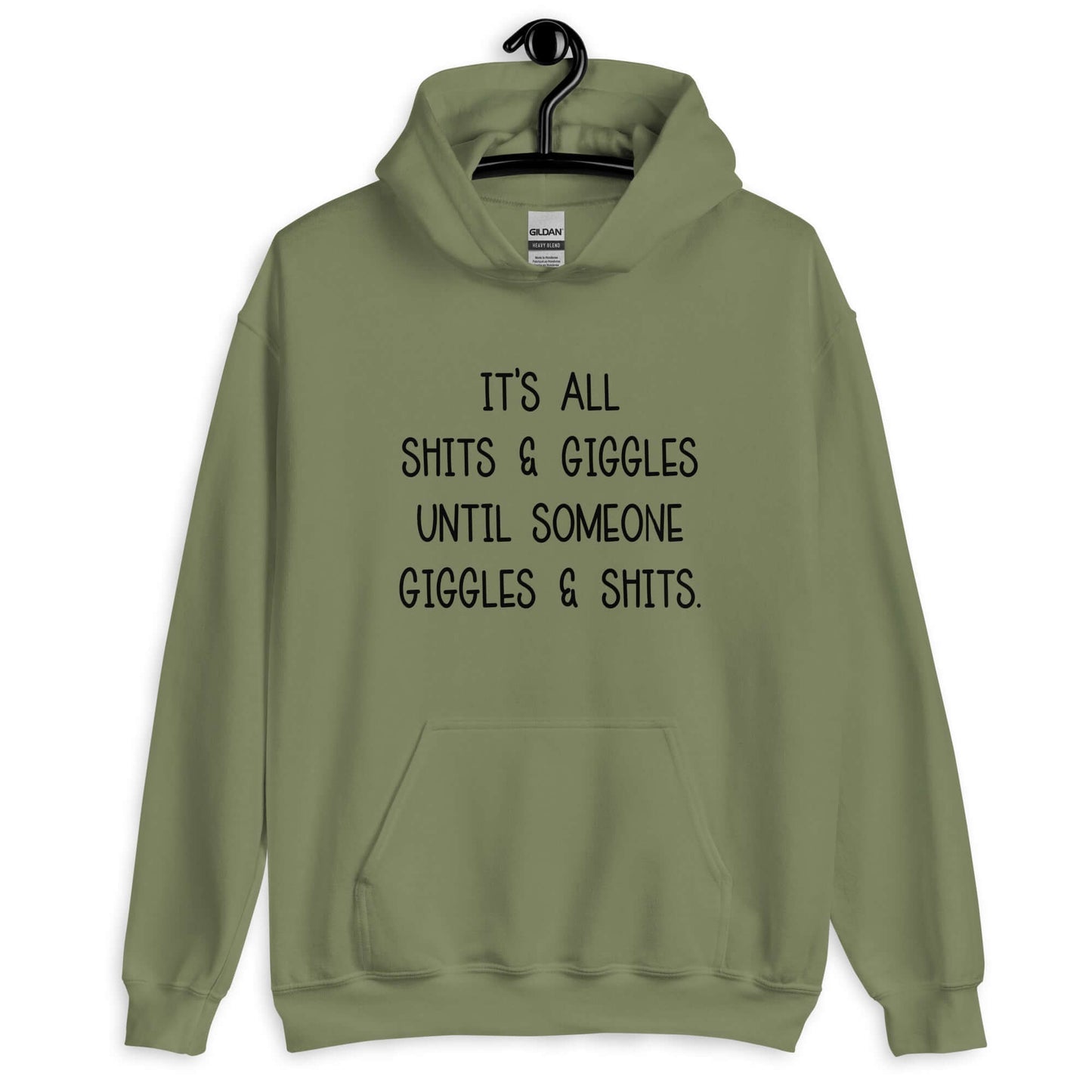 Military green hoodie sweatshirt with the phrase It's all shits & giggles until someone giggles & shits printed on the front.