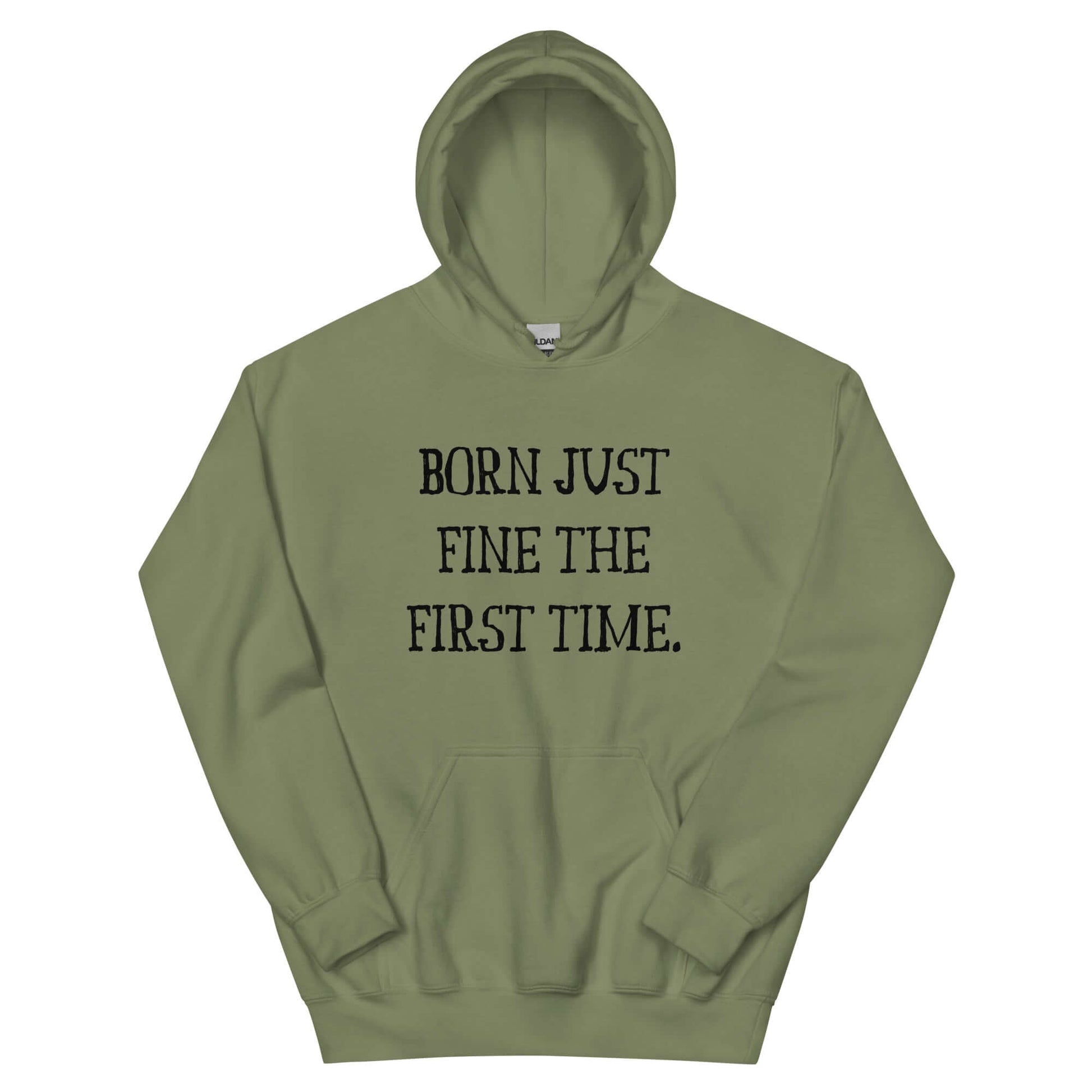 Military green hoodie sweatshirt with the phrase Born just fine the first time printed on the front.