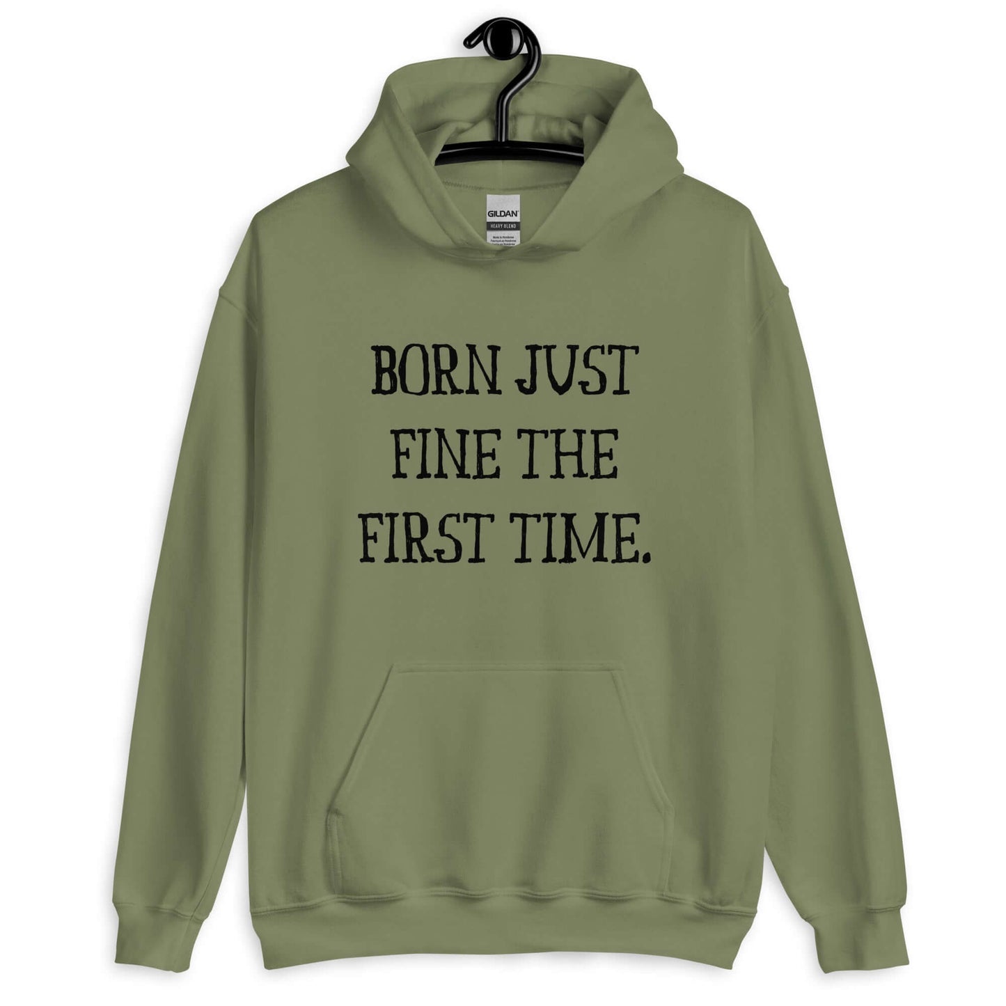 Military green hoodie sweatshirt with the phrase Born just fine the first time printed on the front.