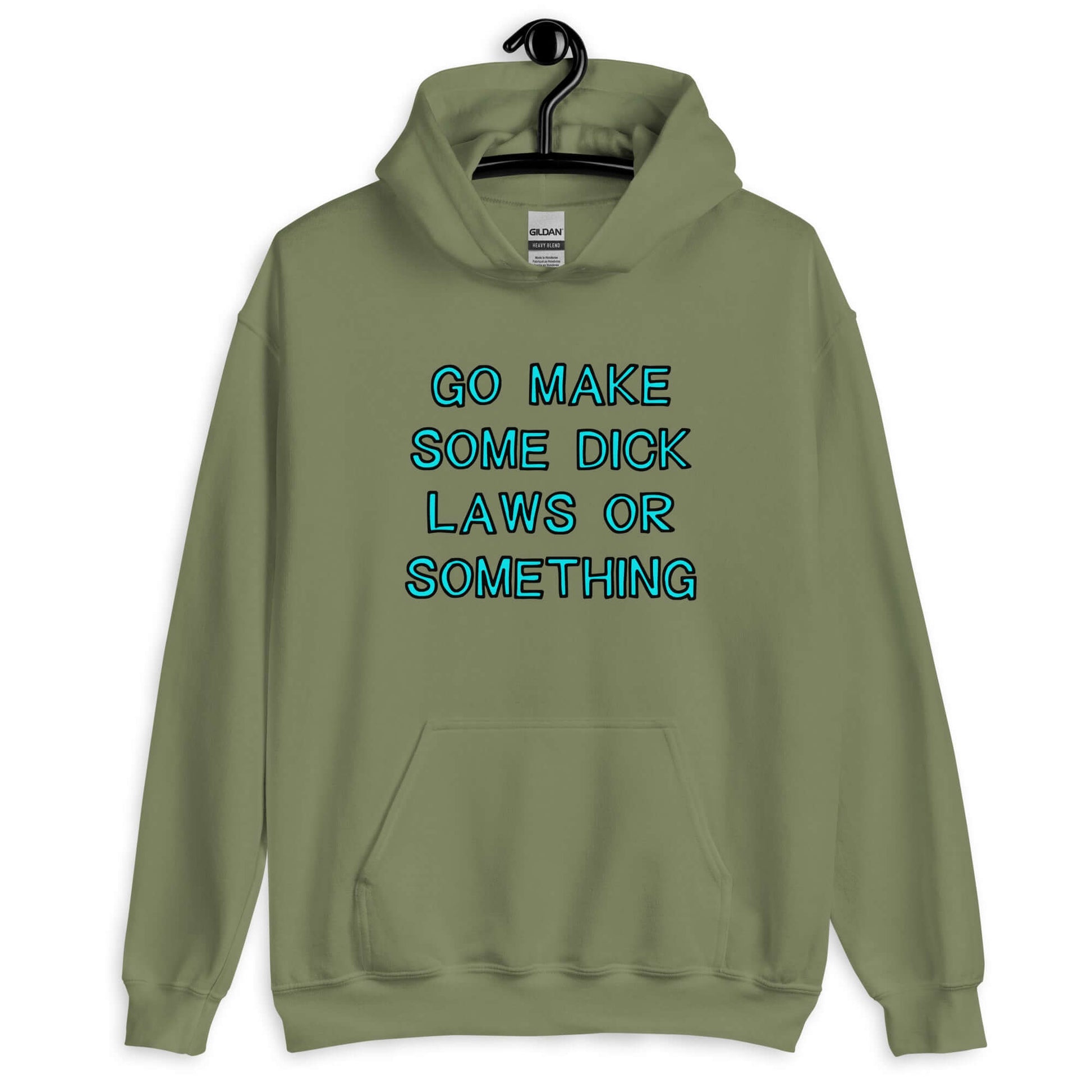 Military green hoodie sweatshirt with the words Go make some dick laws or something printed on the front. The text is turquoise with black outline.