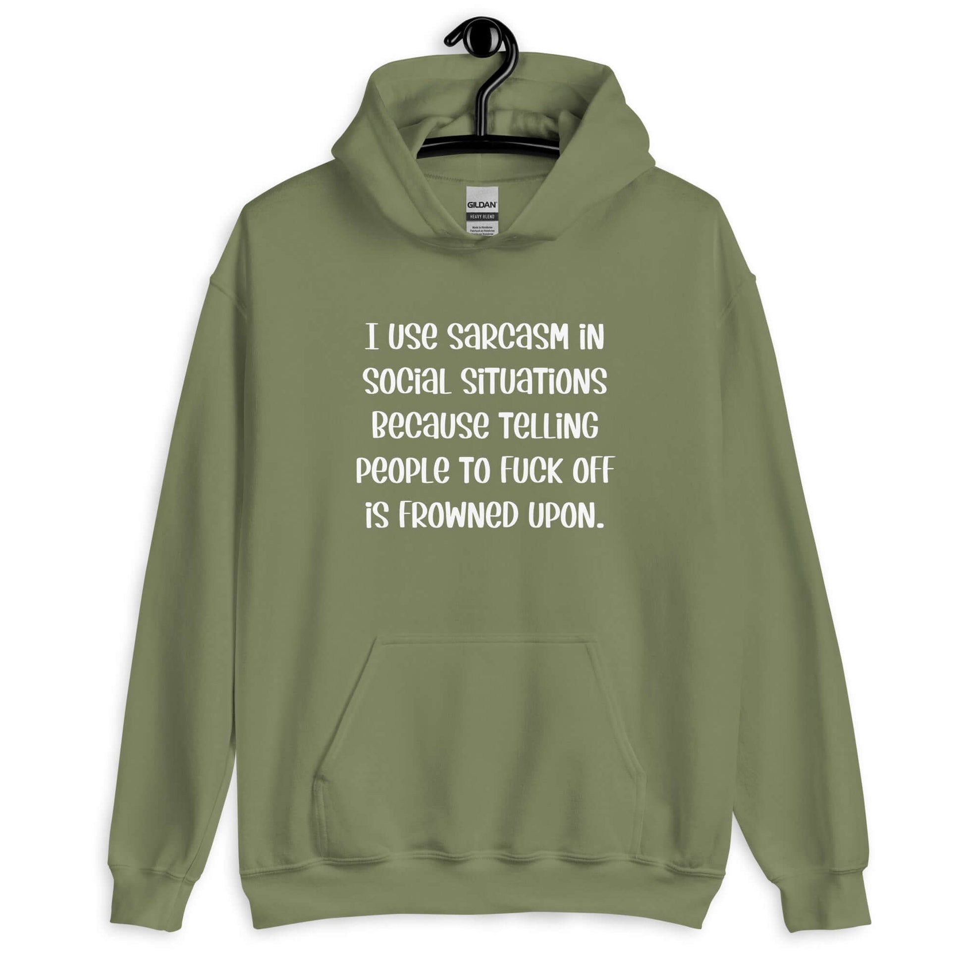 Military green hoodie sweatshirt with the phrase I use sarcasm in social situations because telling people to fuck off is frowned upon printed on the front.