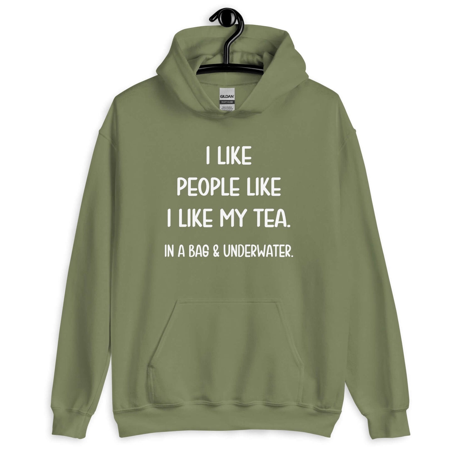 Military green hoodie sweatshirt with the phrase I like people like I like my tea, In a bag & underwater printed on the front.