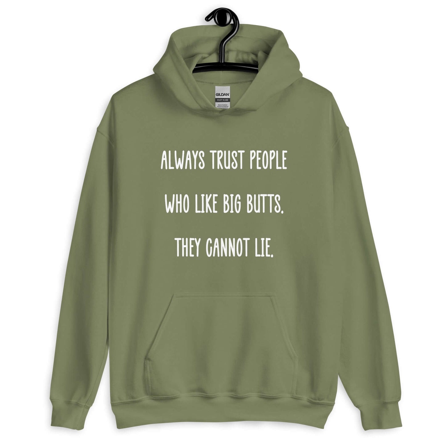 Military green hoodie sweatshirt with the funny phrase Always trust people who like big butts, they can not lie printed on the front.