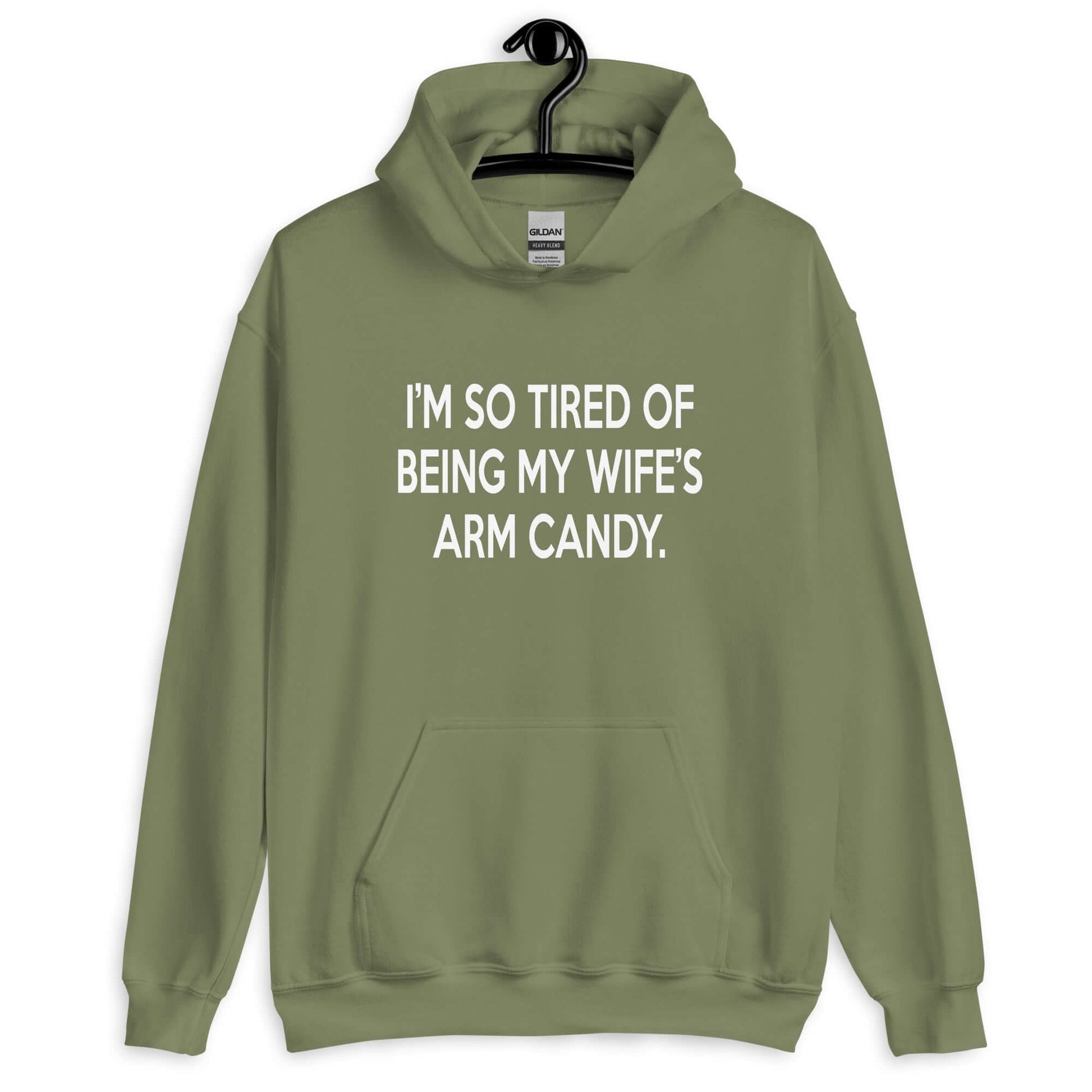 Military green hoodie sweatshirt with the funny phrase I'm so tired of being my wife's arm candy printed on the front.