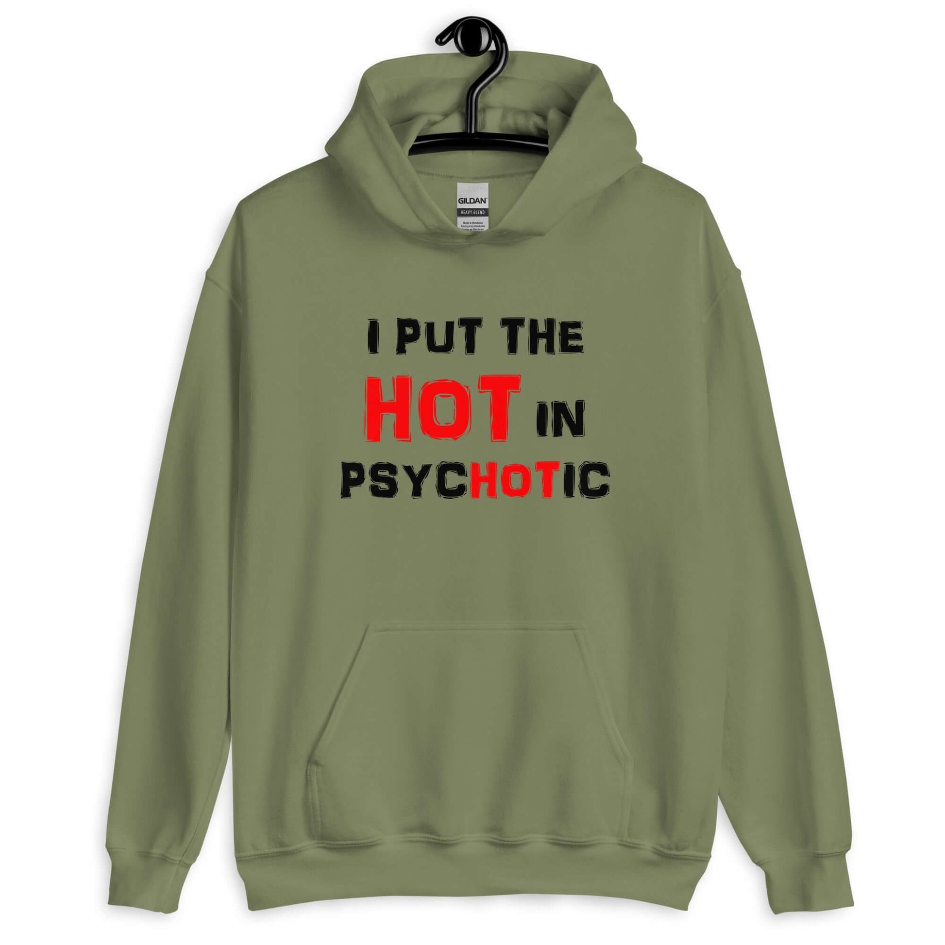 Military green hoodie sweatshirt that has the phrase I put the hot in psychotic printed on the front.