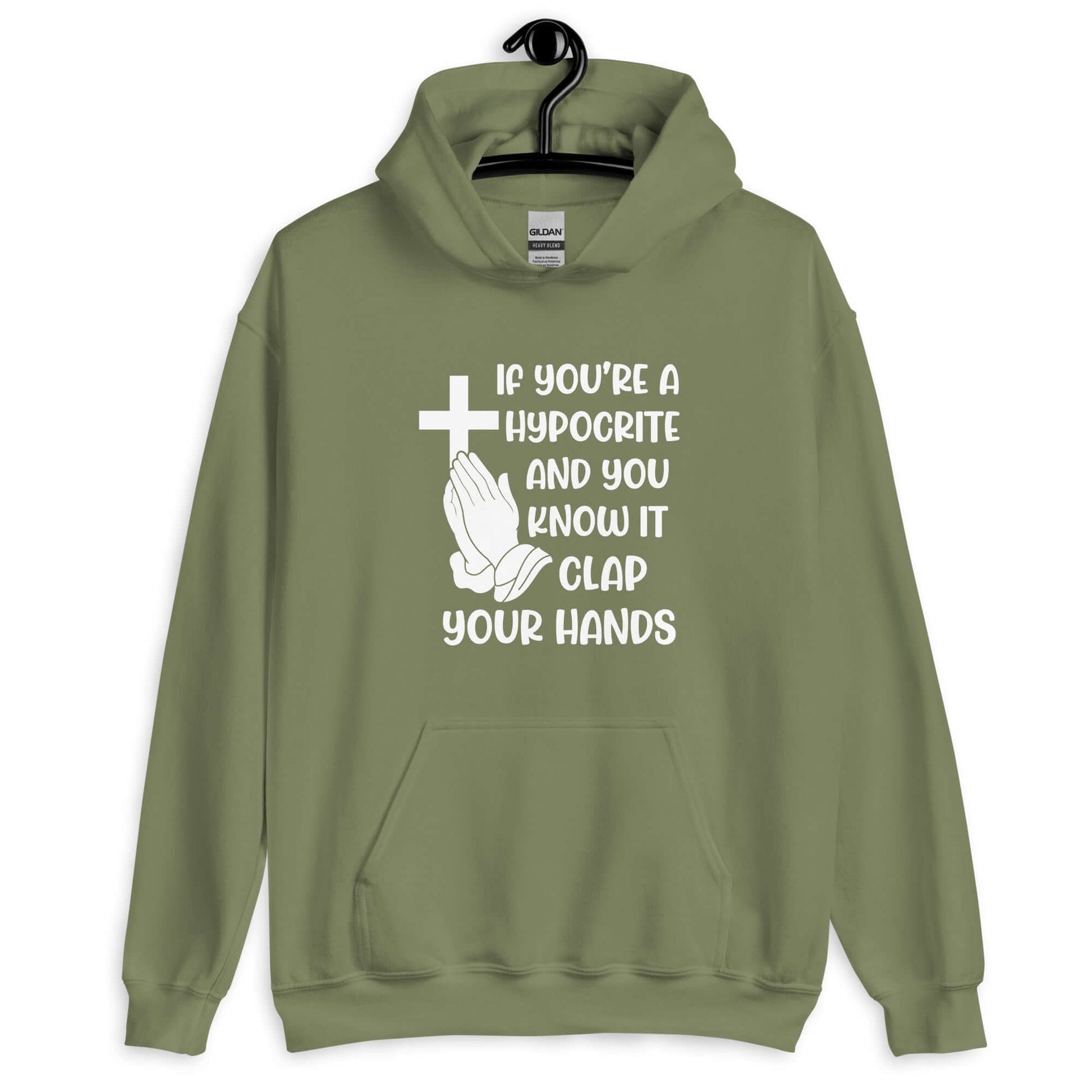 Military green hoodie sweatshirt with image of a cross and praying hands & the phrase If you're a hypocrite and you know it clap your hands printed on the front.