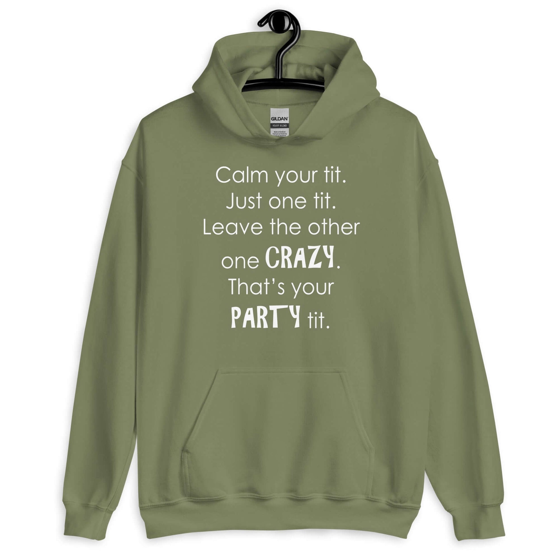 Military green hoodie sweatshirt with the funny phrase Calm your tit, just one tit. Leave the other one crazy, that's your party tit printed on the front.