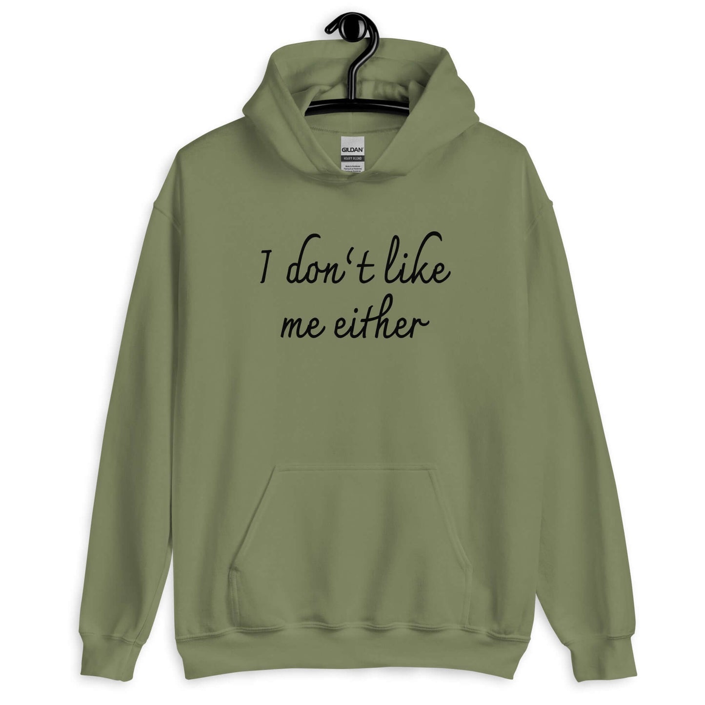 Military green hoodie sweatshirt with the phrase I don't like me either printed on the front.